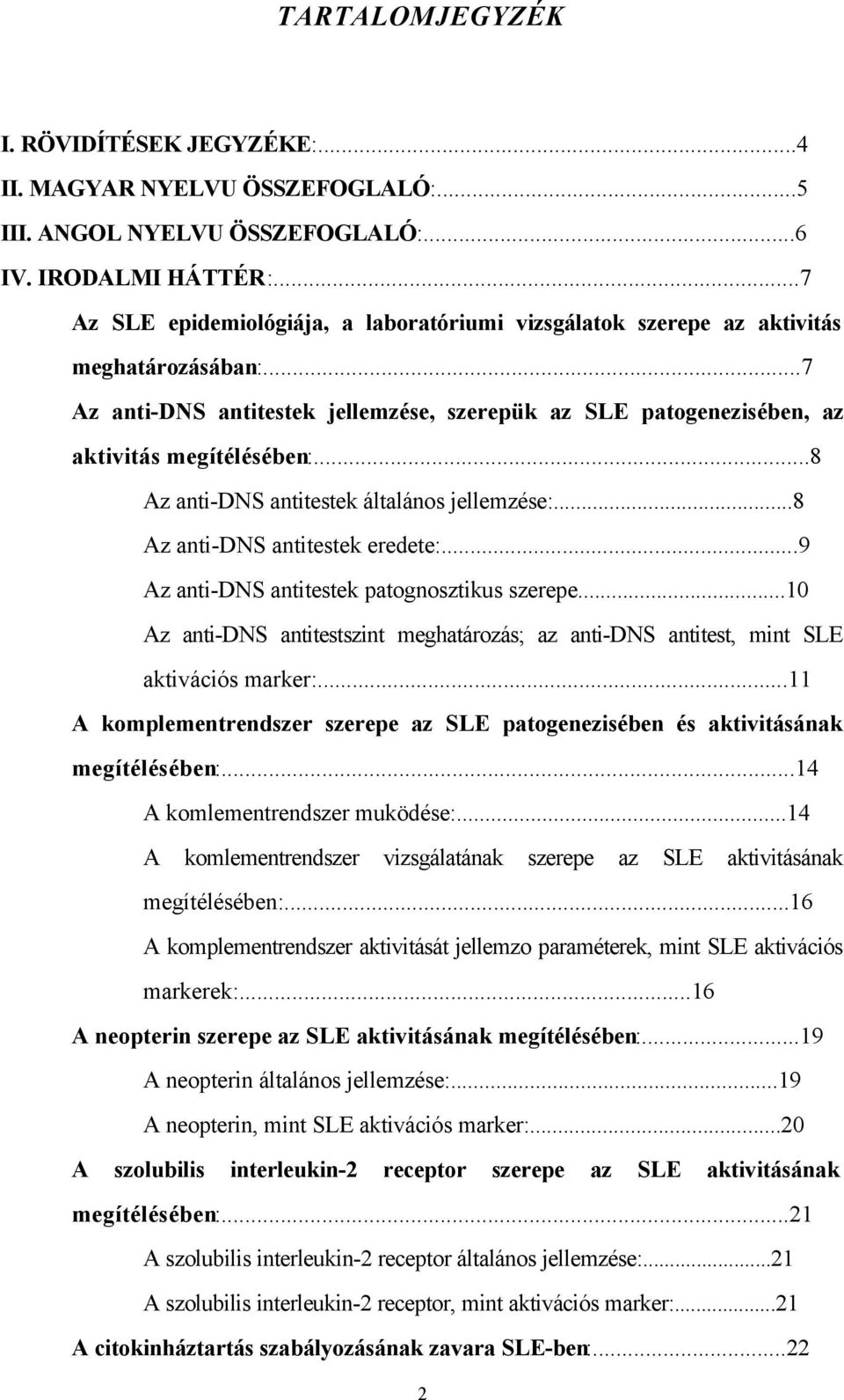 ..8 Az anti-dns antitestek általános jellemzése:...8 Az anti-dns antitestek eredete:...9 Az anti-dns antitestek patognosztikus szerepe.