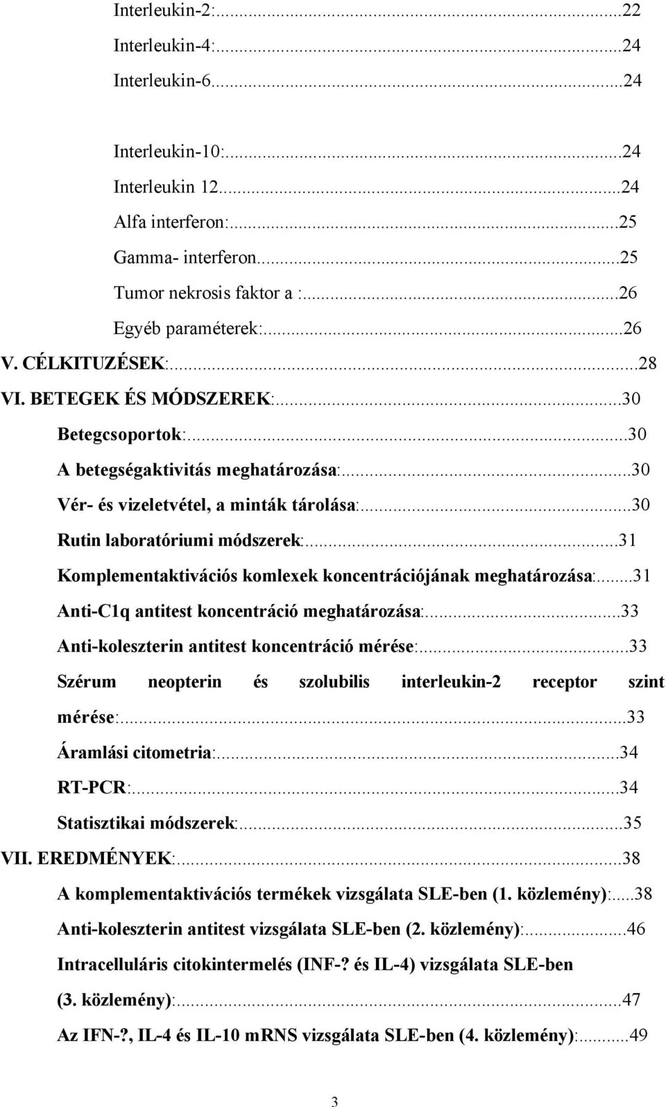 ..31 Komplementaktivációs komlexek koncentrációjának meghatározása:...31 Anti-C1q antitest koncentráció meghatározása:...33 Anti-koleszterin antitest koncentráció mérése:.