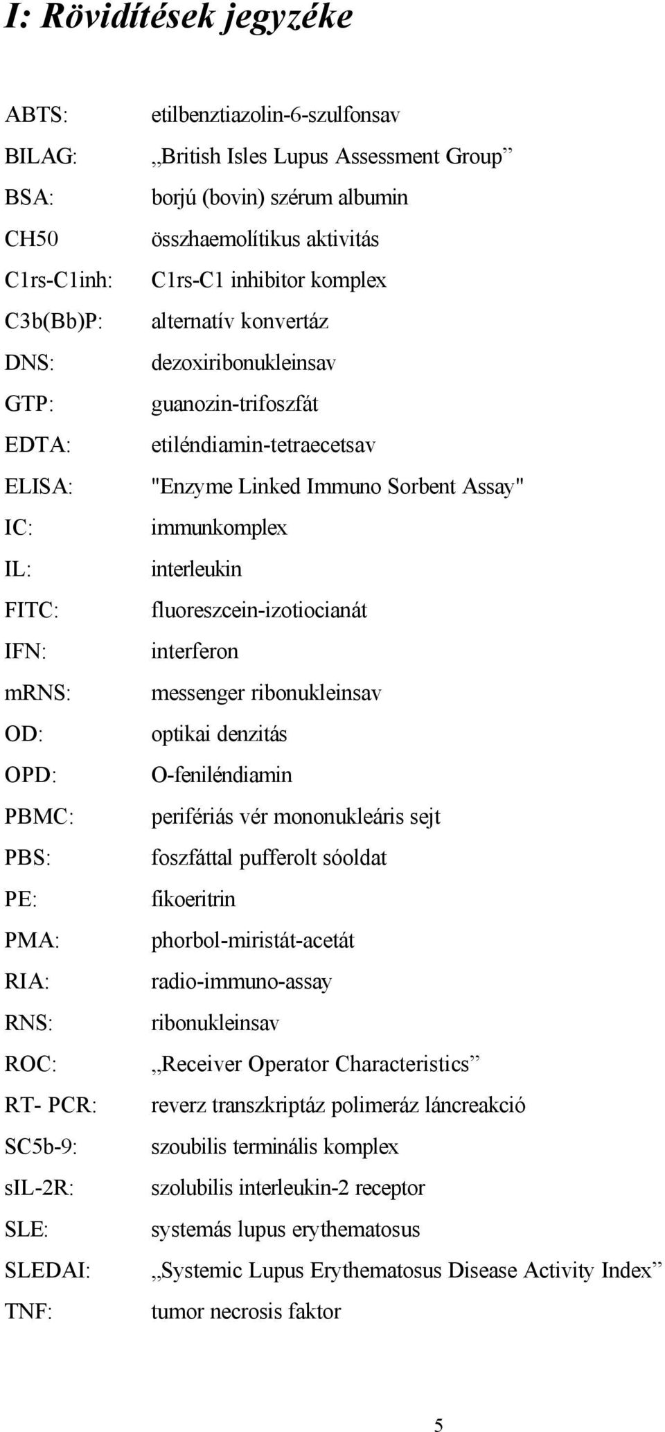 guanozin-trifoszfát etiléndiamin-tetraecetsav "Enzyme Linked Immuno Sorbent Assay" immunkomplex interleukin fluoreszcein-izotiocianát interferon messenger ribonukleinsav optikai denzitás