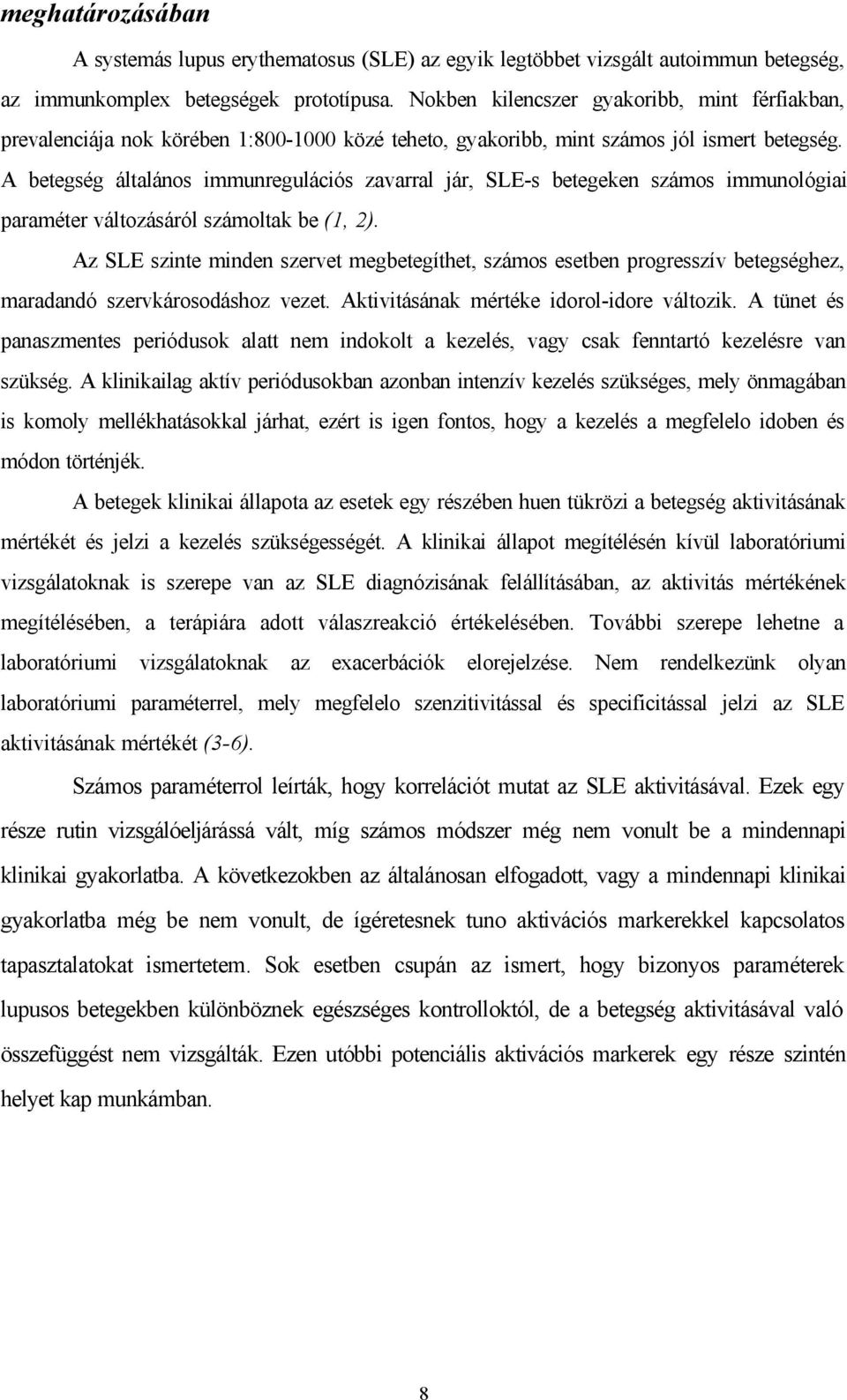 A betegség általános immunregulációs zavarral jár, SLE-s betegeken számos immunológiai paraméter változásáról számoltak be (1, 2).