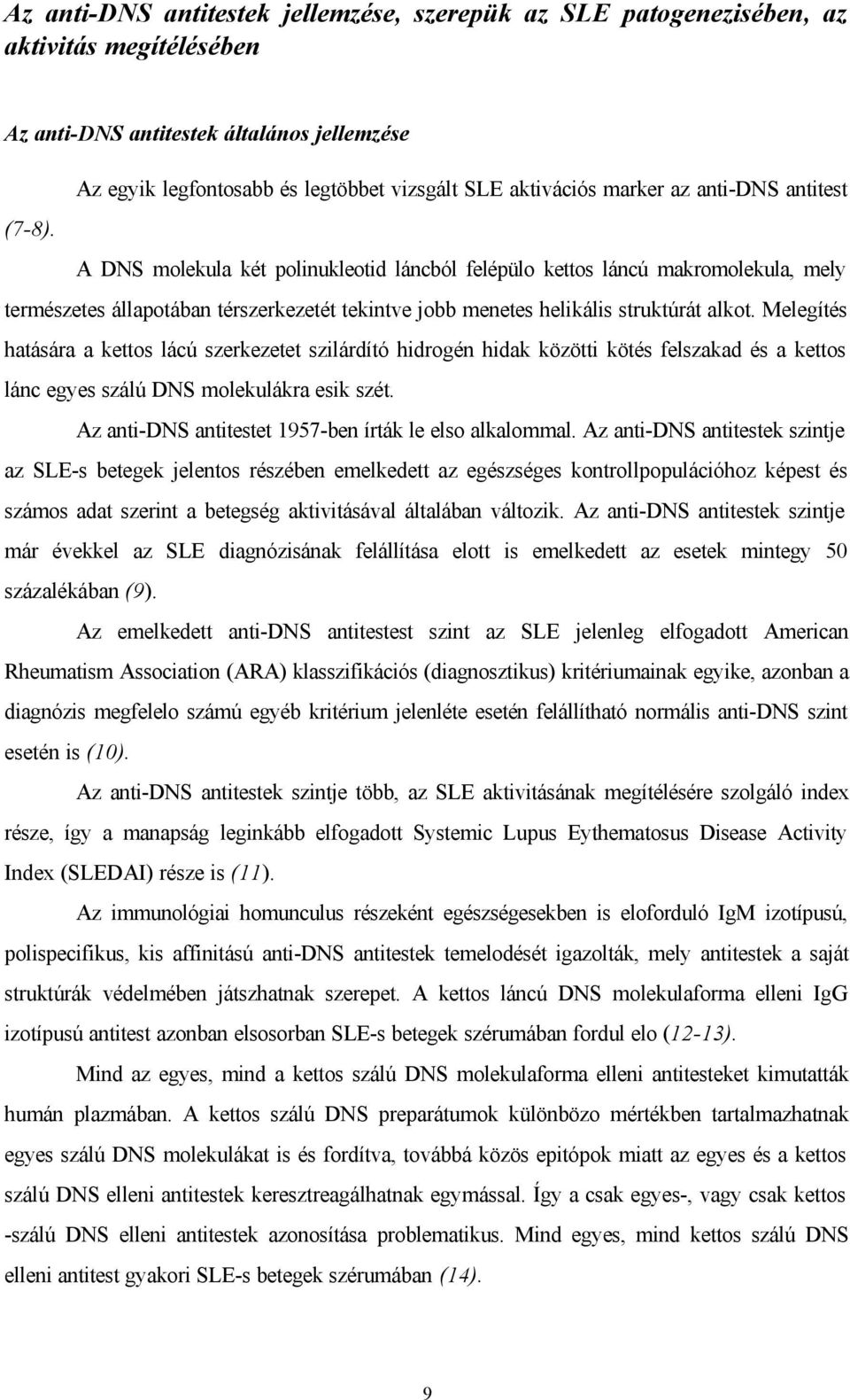 A DNS molekula két polinukleotid láncból felépülo kettos láncú makromolekula, mely természetes állapotában térszerkezetét tekintve jobb menetes helikális struktúrát alkot.