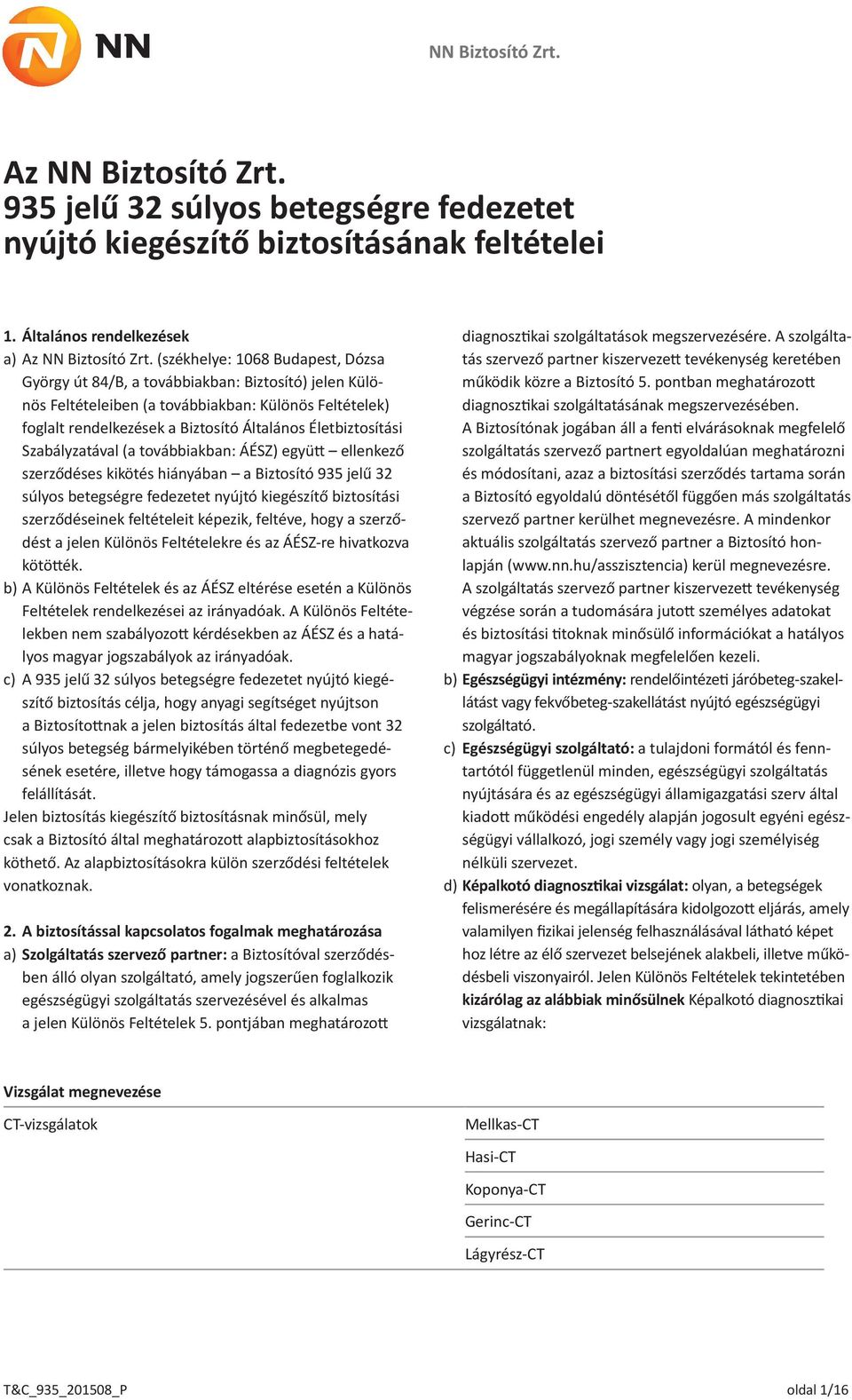 Életbiztosítási Szabályzatával (a továbbiakban: ÁÉSZ) együtt ellenkező szerződéses kikötés hiányában a Biztosító 935 jelű 32 súlyos betegségre fedezetet nyújtó kiegészítő biztosítási szerződéseinek