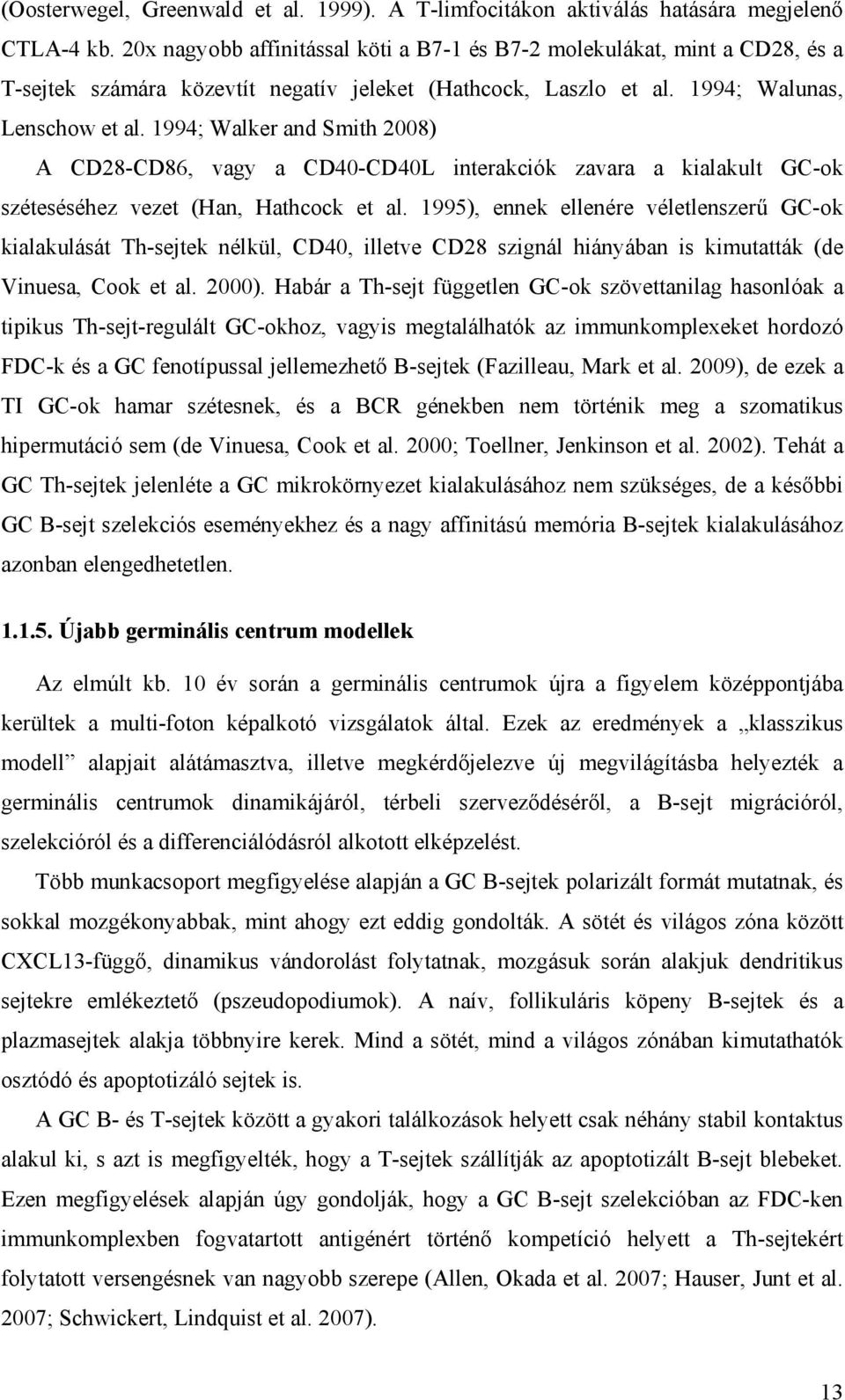 1994; Walker and Smith 2008) A CD28-CD86, vagy a CD40-CD40L interakciók zavara a kialakult GC-ok széteséséhez vezet (Han, Hathcock et al.