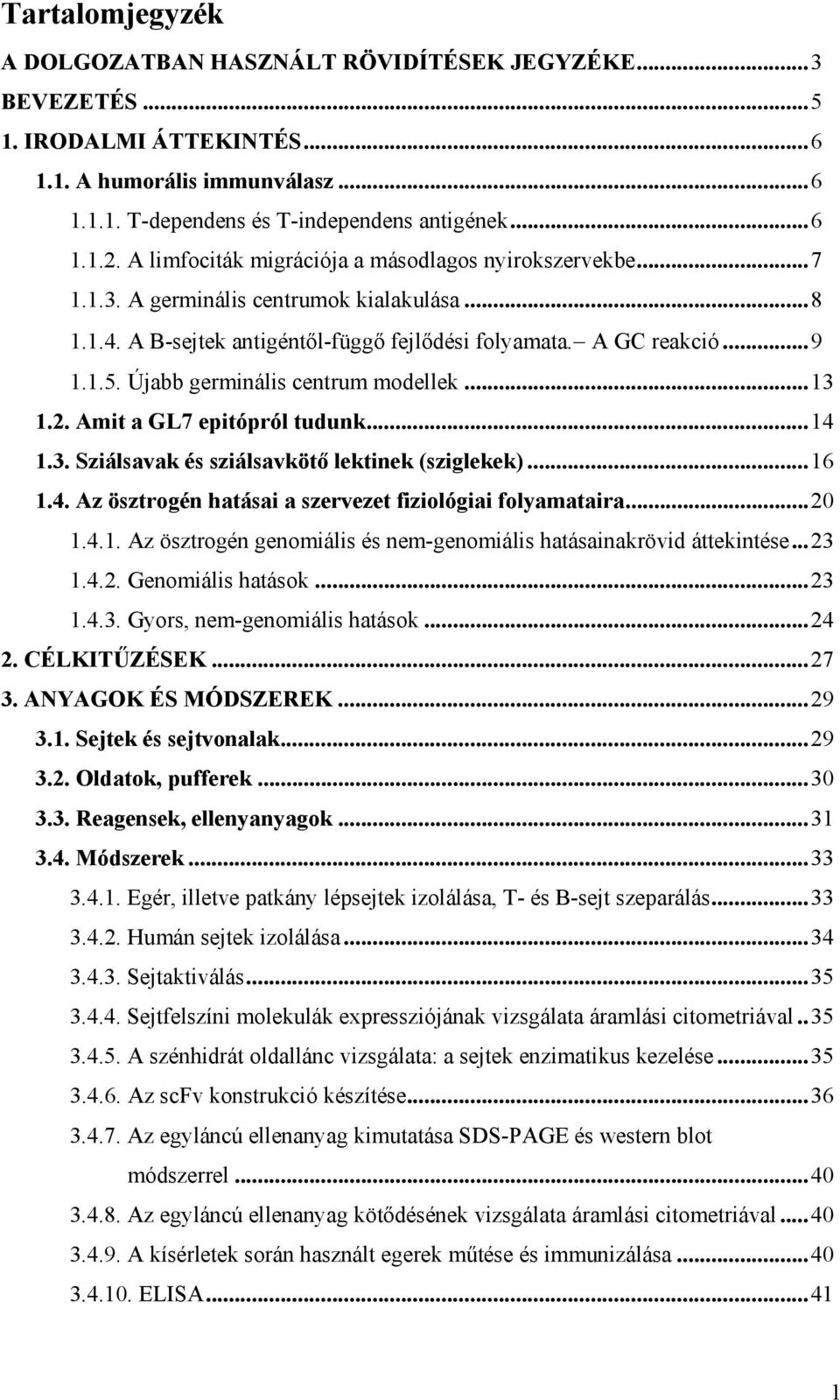 Újabb germinális centrum modellek...13 1.2. Amit a GL7 epitópról tudunk...14 1.3. Sziálsavak és sziálsavkötő lektinek (sziglekek)...16 1.4. Az ösztrogén hatásai a szervezet fiziológiai folyamataira.