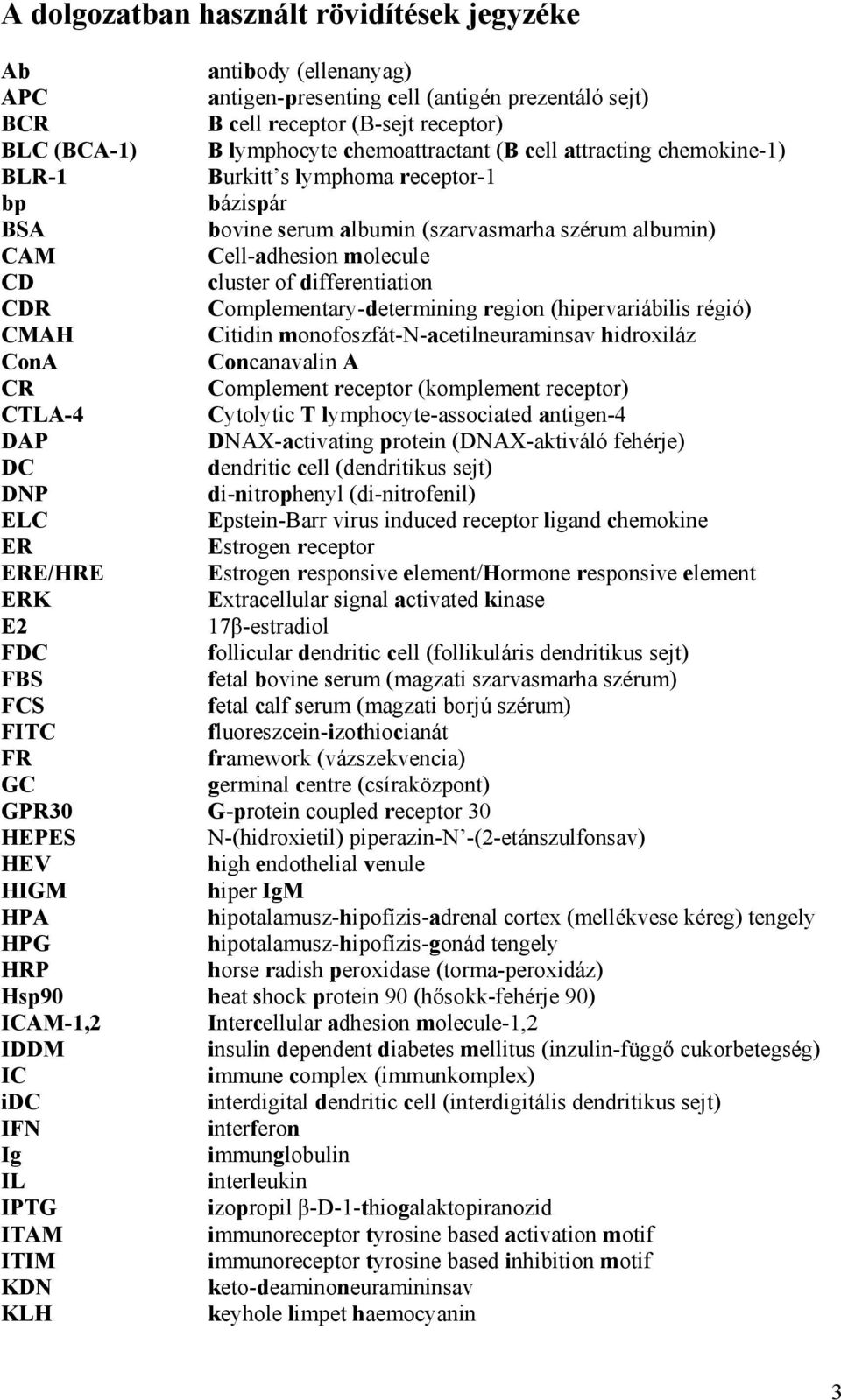 differentiation CDR Complementary-determining region (hipervariábilis régió) CMAH Citidin monofoszfát-n-acetilneuraminsav hidroxiláz ConA Concanavalin A CR Complement receptor (komplement receptor)