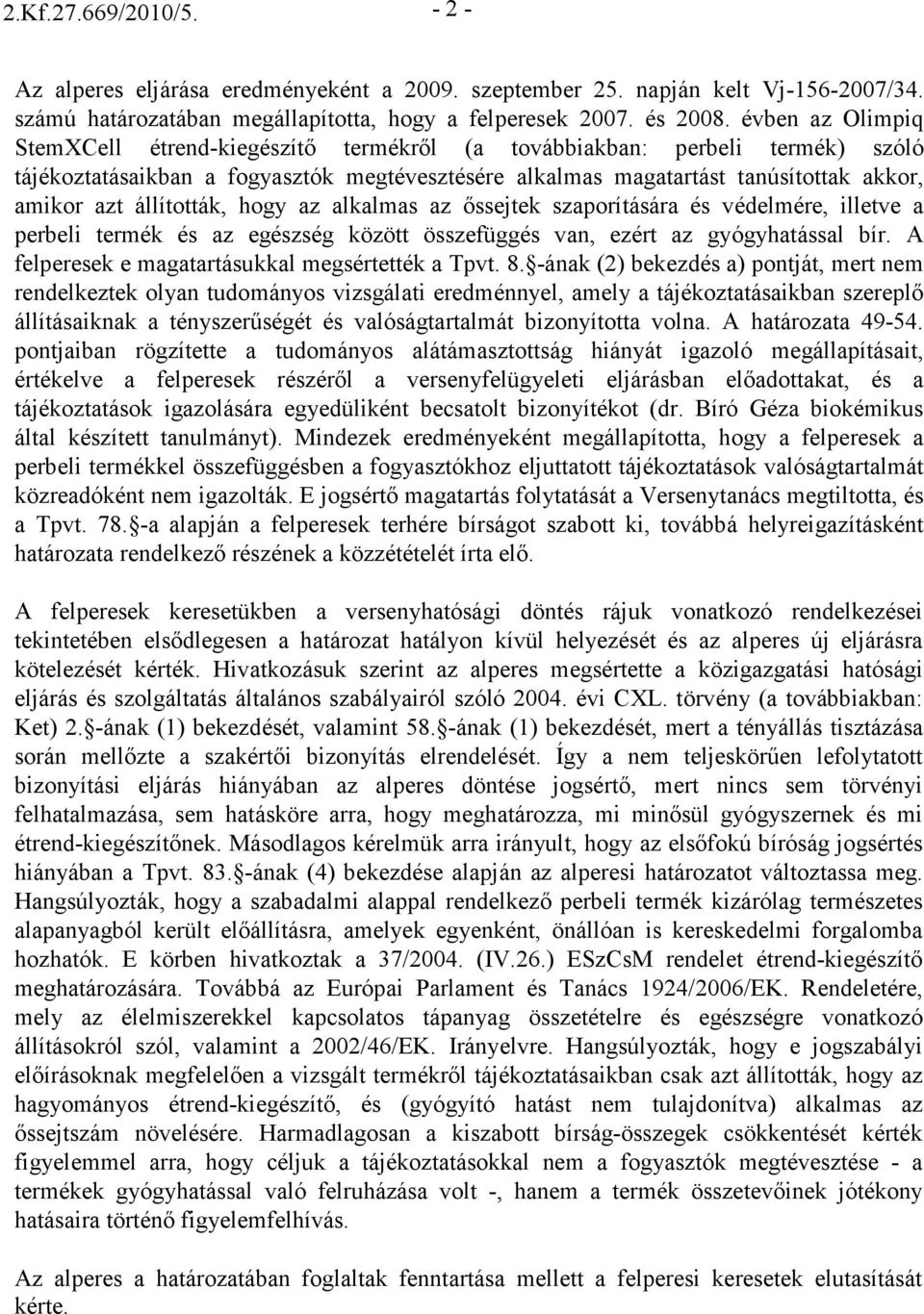 állították, hogy az alkalmas az ıssejtek szaporítására és védelmére, illetve a perbeli termék és az egészség között összefüggés van, ezért az gyógyhatással bír.