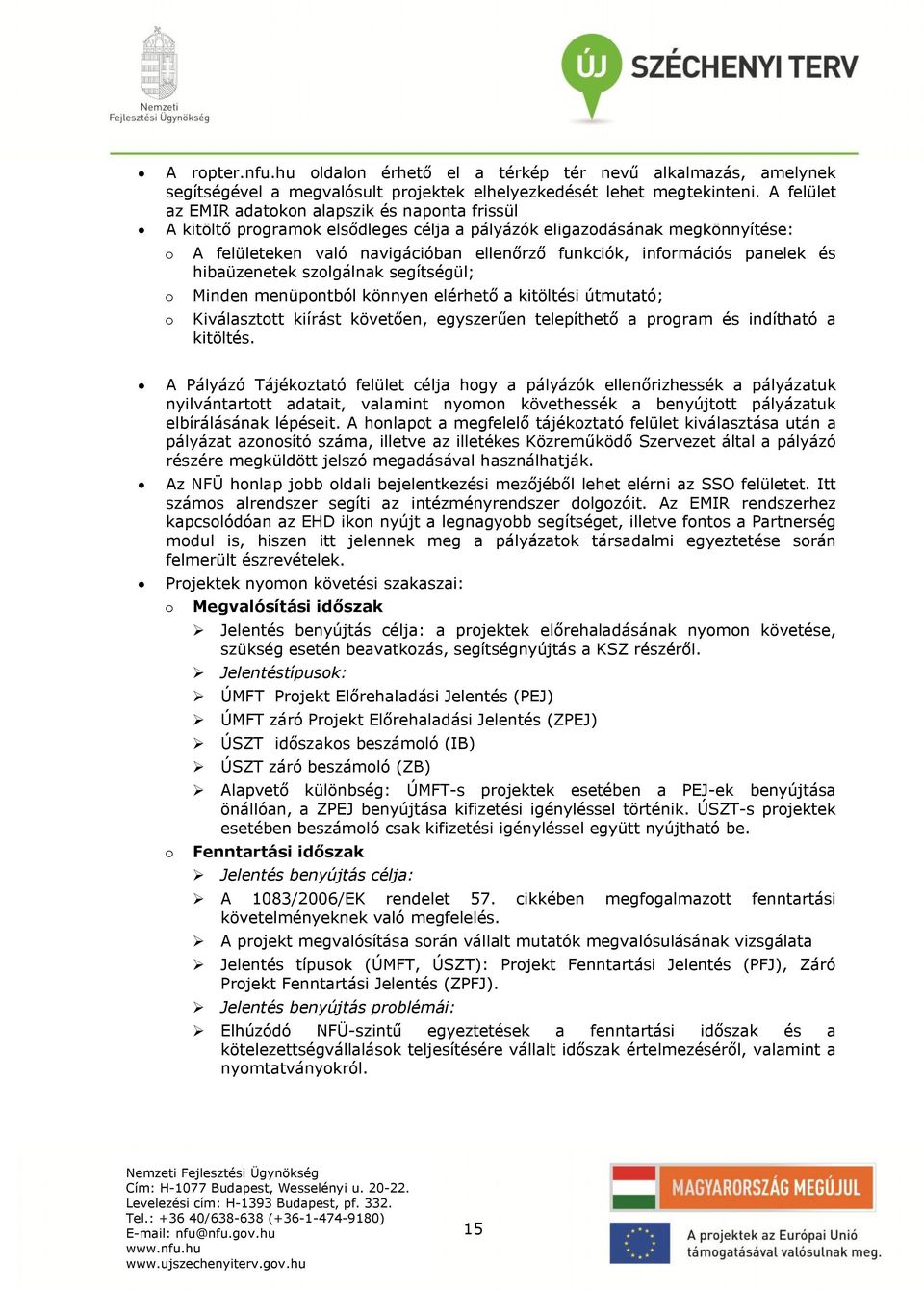 panelek és hibaüzenetek szolgálnak segítségül; o Minden menüpontból könnyen elérhető a kitöltési útmutató; o Kiválasztott kiírást követően, egyszerűen telepíthető a program és indítható a kitöltés.