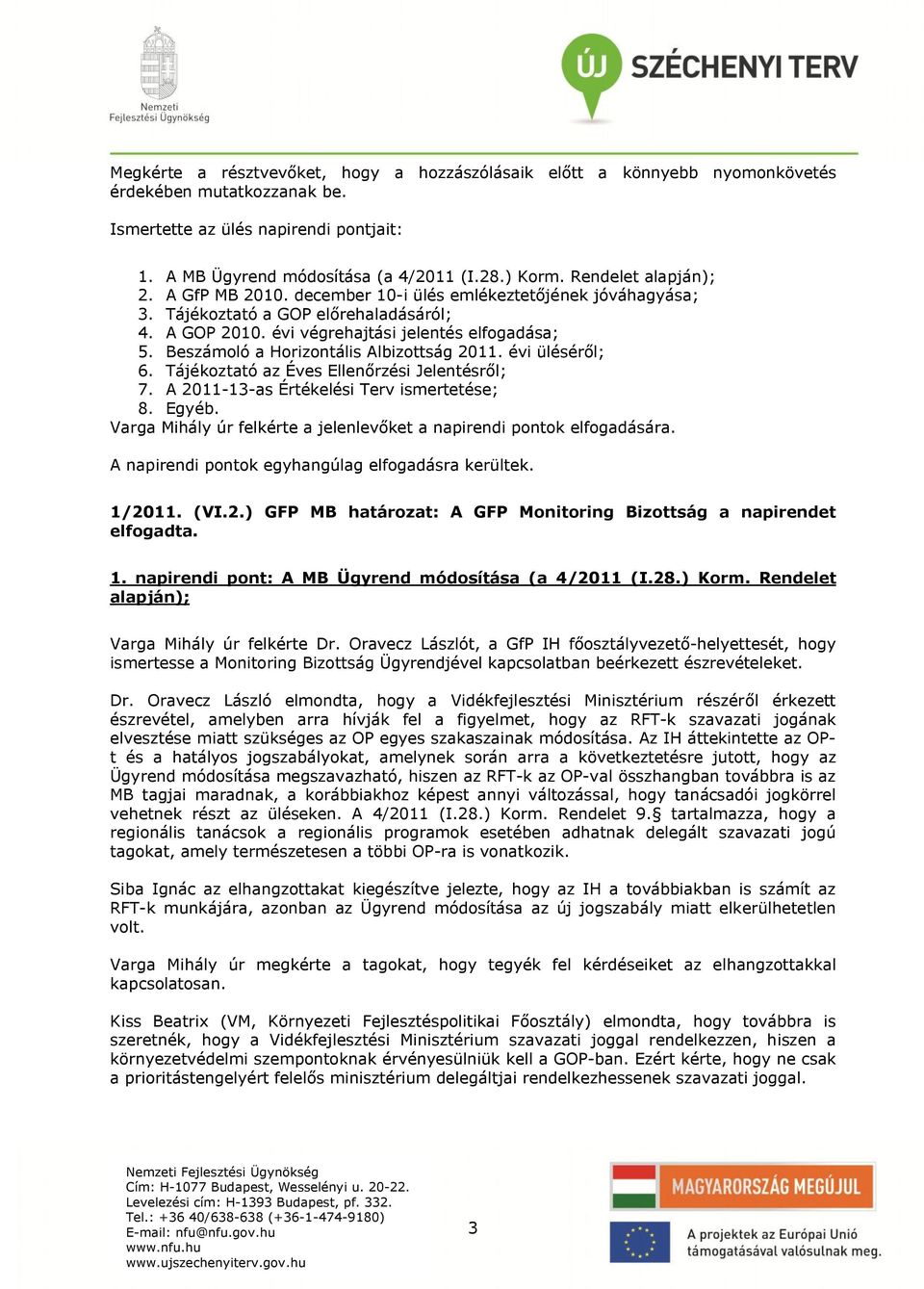 Beszámoló a Horizontális Albizottság 2011. évi üléséről; 6. Tájékoztató az Éves Ellenőrzési Jelentésről; 7. A 2011-13-as Értékelési Terv ismertetése; 8. Egyéb.