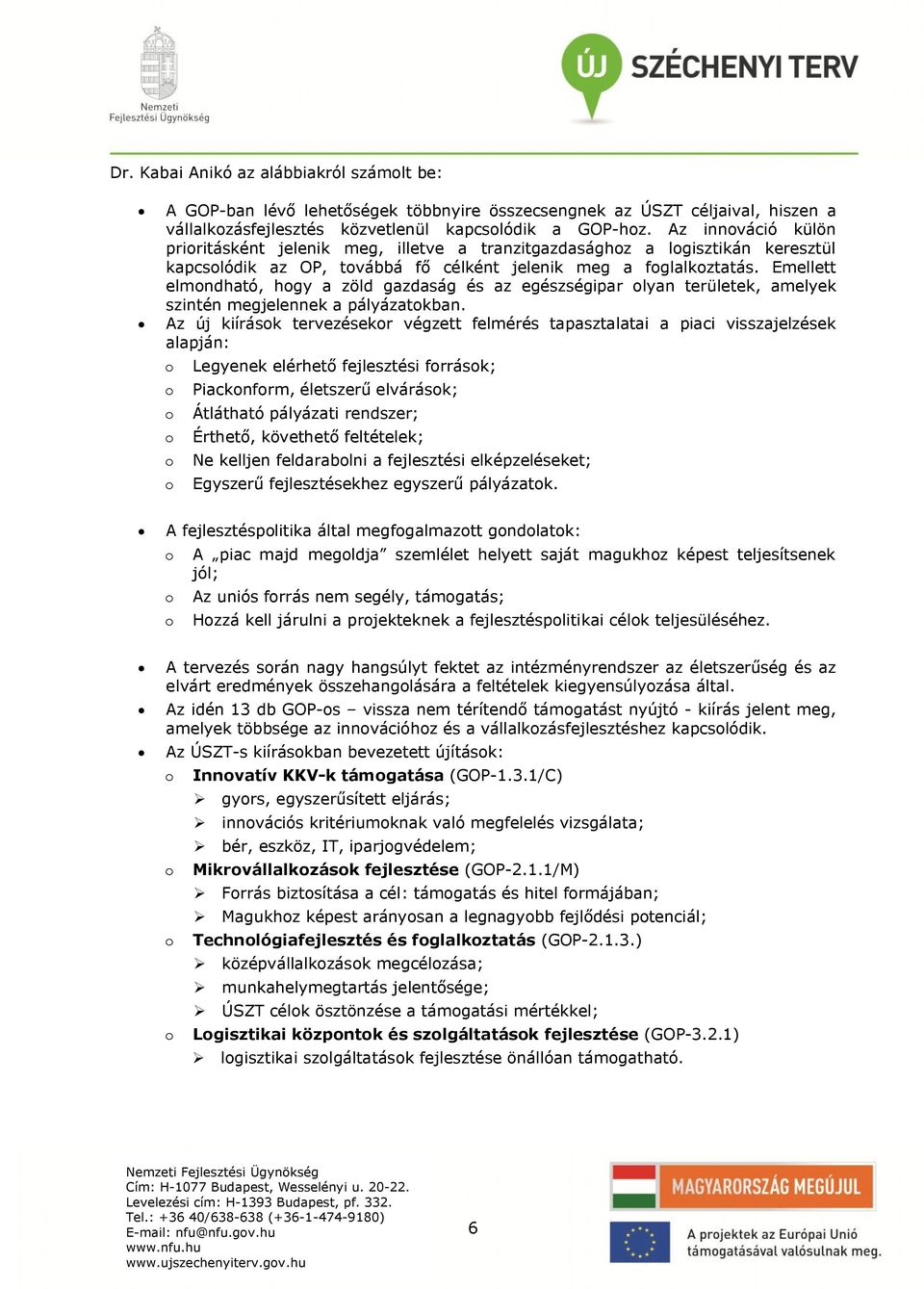 Emellett elmondható, hogy a zöld gazdaság és az egészségipar olyan területek, amelyek szintén megjelennek a pályázatokban.