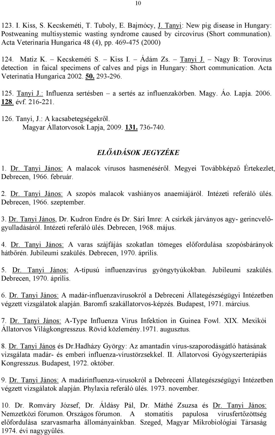 Nagy B: Torovirus detection in faical specimens of calves and pigs in Hungary: Short communication. Acta Veterinatia Hungarica 2002. 50. 293-296. 125. Tanyi J.