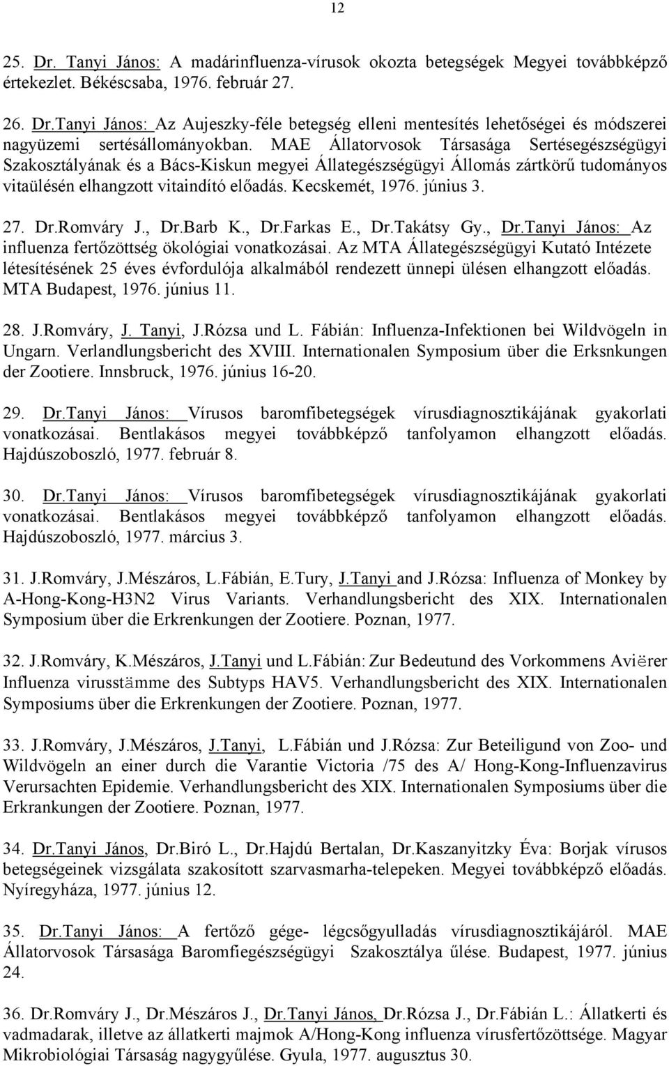 27. Dr.Romváry J., Dr.Barb K., Dr.Farkas E., Dr.Takátsy Gy., Dr.Tanyi János: Az influenza fertőzöttség ökológiai vonatkozásai.