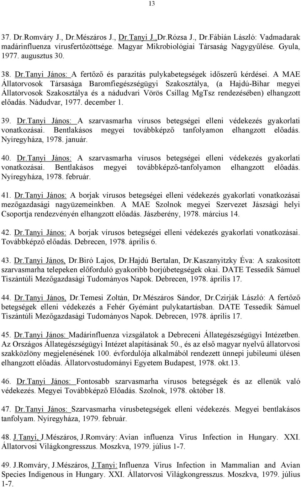 A MAE Állatorvosok Társasága Baromfiegészségügyi Szakosztálya, (a Hajdú-Bihar megyei Állatorvosok Szakosztálya és a nádudvari Vörös Csillag MgTsz rendezésében) elhangzott előadás. Nádudvar, 1977.