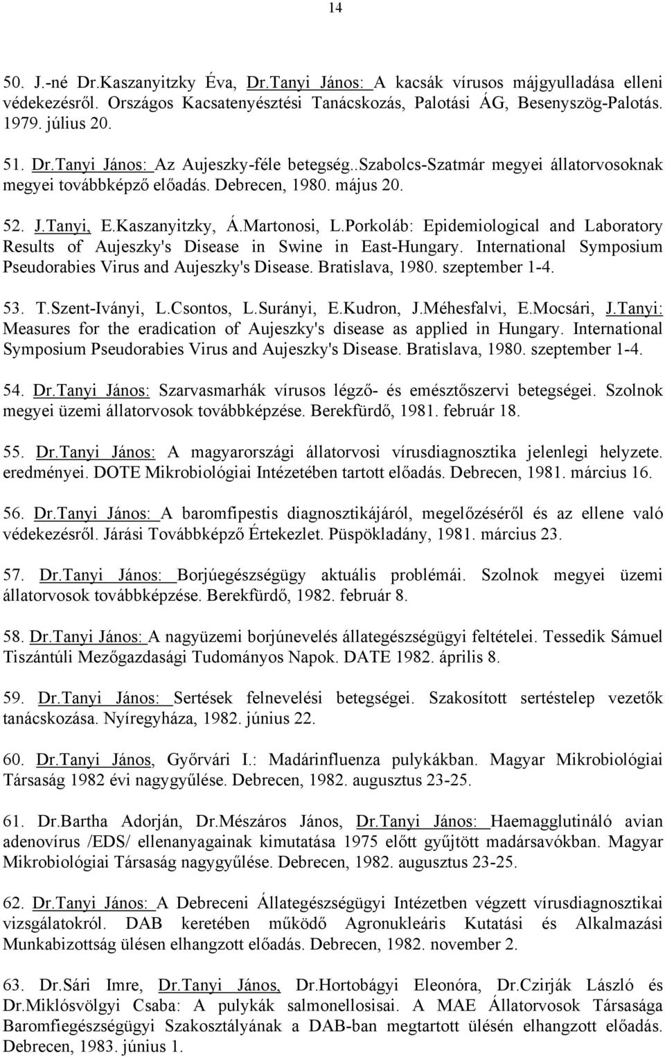 Porkoláb: Epidemiological and Laboratory Results of Aujeszky's Disease in Swine in East-Hungary. International Symposium Pseudorabies Virus and Aujeszky's Disease. Bratislava, 1980. szeptember 1-4.