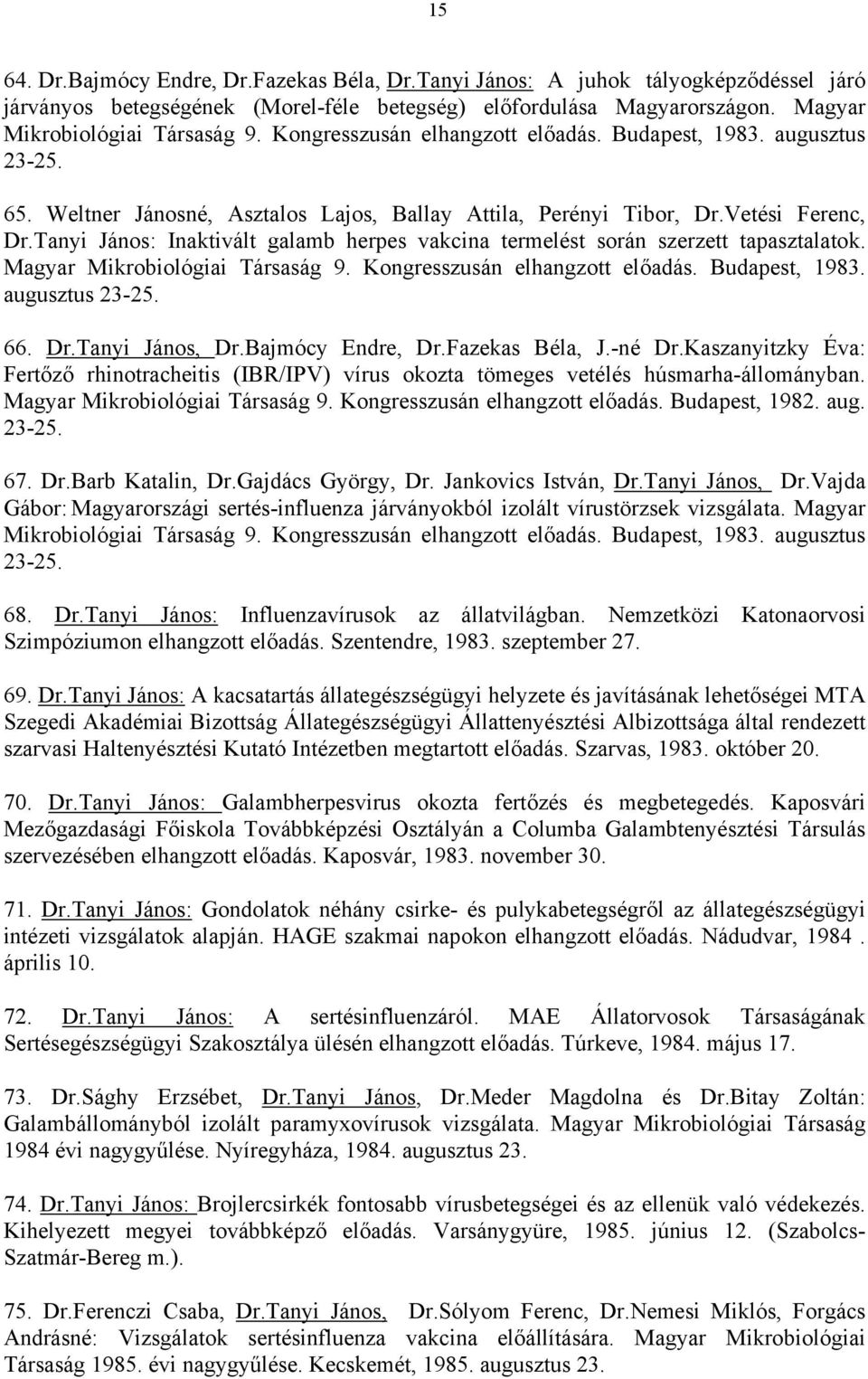 Tanyi János: Inaktivált galamb herpes vakcina termelést során szerzett tapasztalatok. Magyar Mikrobiológiai Társaság 9. Kongresszusán elhangzott előadás. Budapest, 1983. augusztus 23-25. 66. Dr.