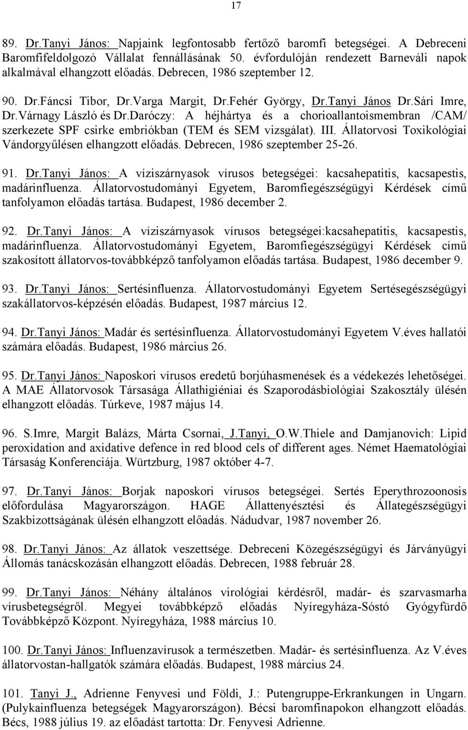 Daróczy: A héjhártya és a chorioallantoismembran /CAM/ szerkezete SPF csirke embriókban (TEM és SEM vizsgálat). III. Állatorvosi Toxikológiai Vándorgyűlésen elhangzott előadás.