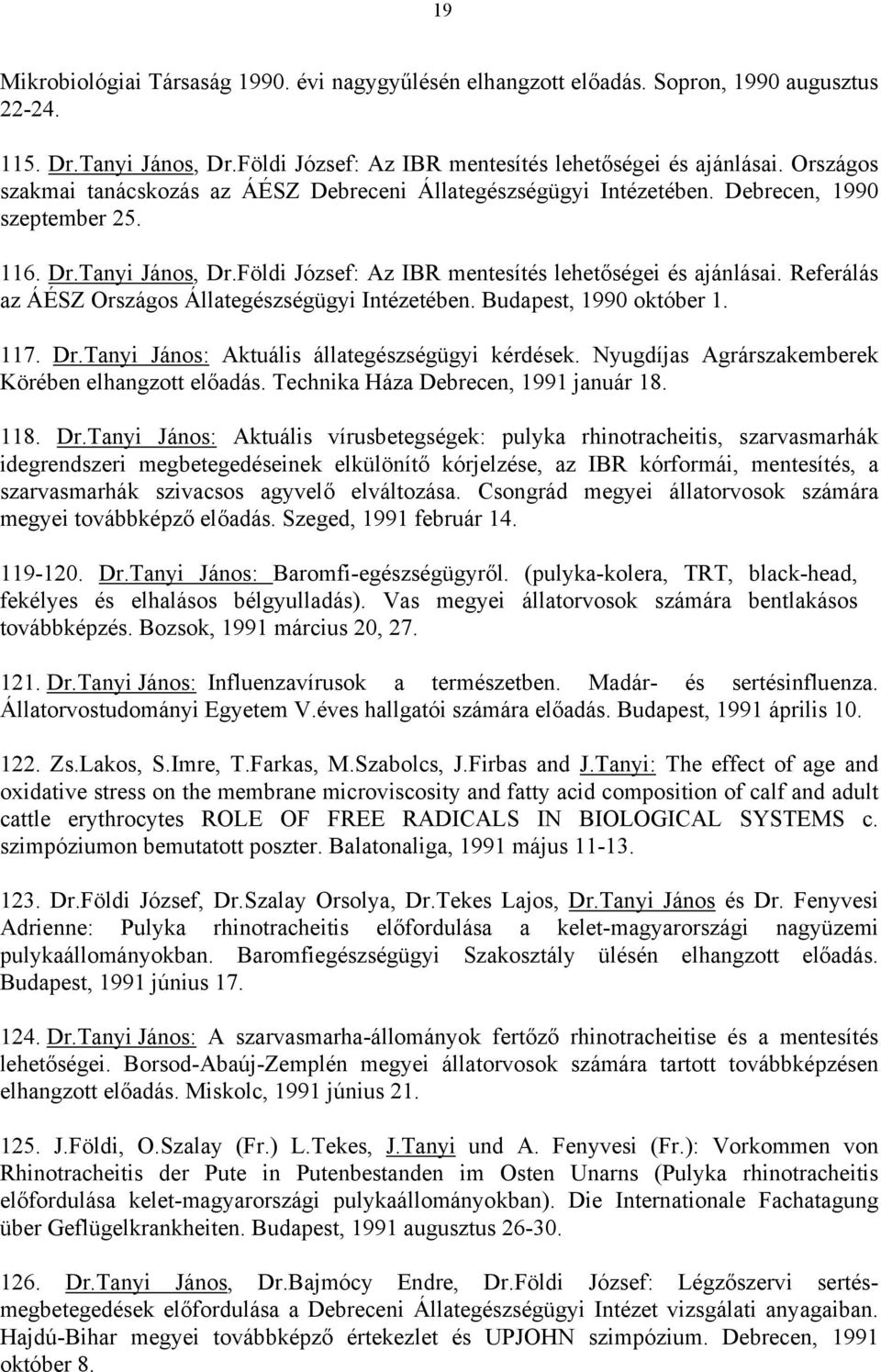 Referálás az ÁÉSZ Országos Állategészségügyi Intézetében. Budapest, 1990 október 1. 117. Dr.Tanyi János: Aktuális állategészségügyi kérdések. Nyugdíjas Agrárszakemberek Körében elhangzott előadás.