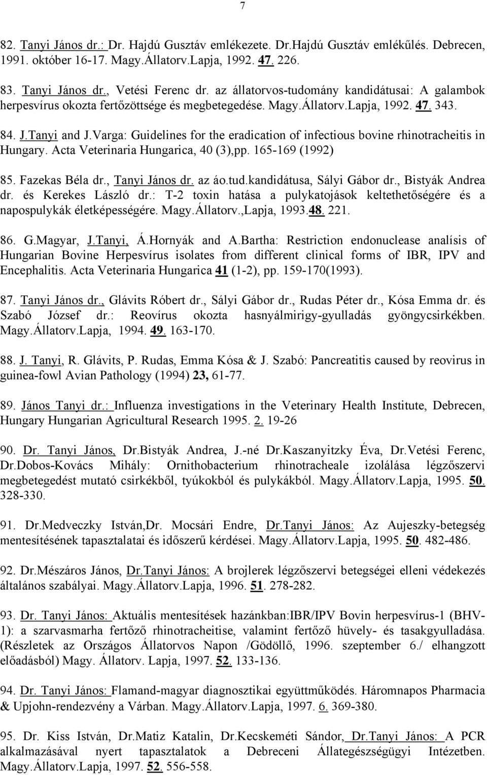 Varga: Guidelines for the eradication of infectious bovine rhinotracheitis in Hungary. Acta Veterinaria Hungarica, 40 (3),pp. 165-169 (1992) 85. Fazekas Béla dr., Tanyi János dr. az áo.tud.