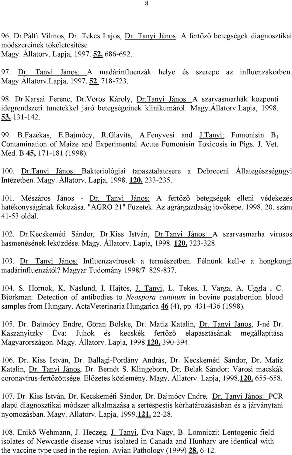 53. 131-142. 99. B.Fazekas, E.Bajmócy, R.Glávits, A.Fenyvesi and J.Tanyi: Fumonisin B 1 Contamination of Maize and Experimental Acute Fumonisin Toxicosis in Pigs. J. Vet. Med. B 45, 171-181 (1998).