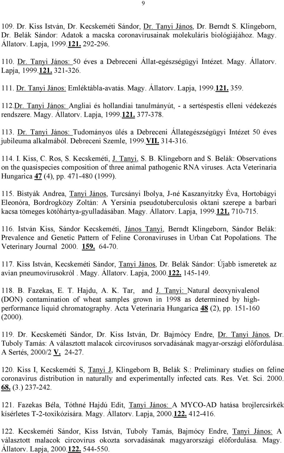 112.Dr. Tanyi János: Angliai és hollandiai tanulmányút, - a sertéspestis elleni védekezés rendszere. Magy. Állatorv. Lapja, 1999.121. 377-378. 113. Dr.