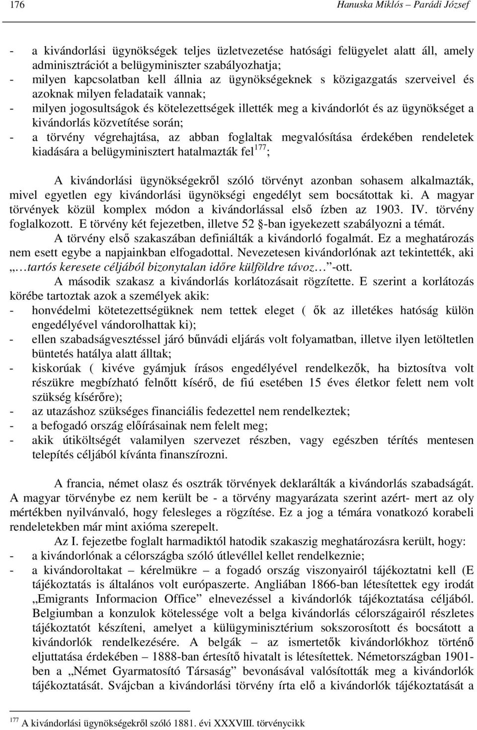 közvetítése során; - a törvény végrehajtása, az abban foglaltak megvalósítása érdekében rendeletek kiadására a belügyminisztert hatalmazták fel 177 ; A kivándorlási ügynökségekrıl szóló törvényt