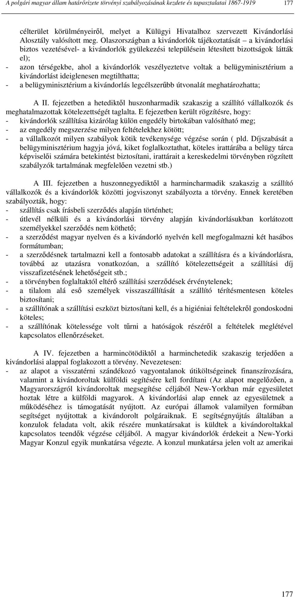 veszélyeztetve voltak a belügyminisztérium a kivándorlást ideiglenesen megtilthatta; - a belügyminisztérium a kivándorlás legcélszerőbb útvonalát meghatározhatta; A II.