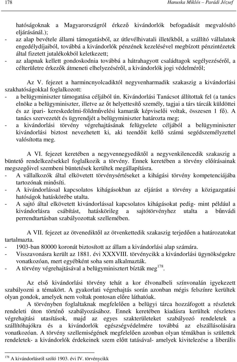 jutalékokból keletkezett; - az alapnak kellett gondoskodnia továbbá a hátrahagyott családtagok segélyezésérıl, a célterületre érkezık átmeneti elhelyezésérıl, a kivándorlók jogi védelmérıl; Az V.