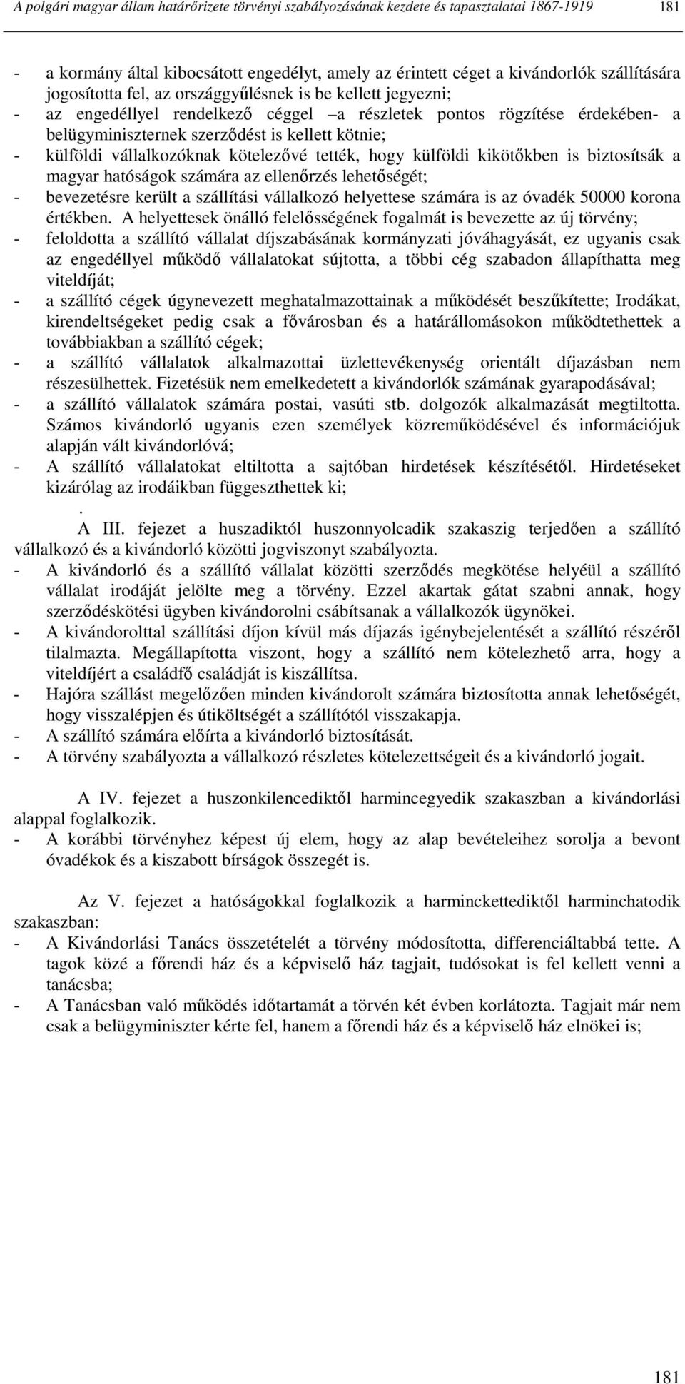 vállalkozóknak kötelezıvé tették, hogy külföldi kikötıkben is biztosítsák a magyar hatóságok számára az ellenırzés lehetıségét; - bevezetésre került a szállítási vállalkozó helyettese számára is az