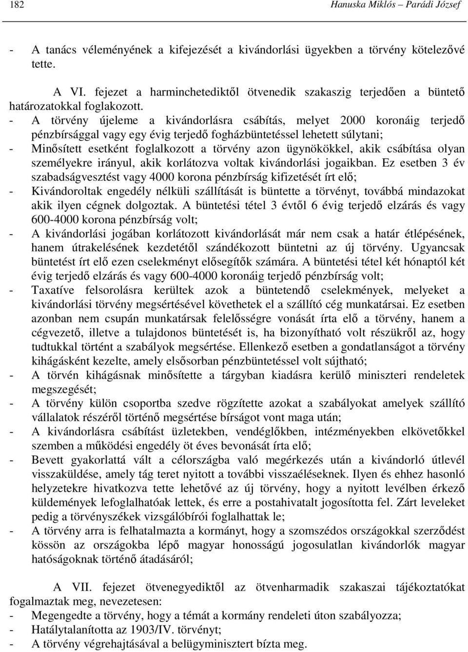 - A törvény újeleme a kivándorlásra csábítás, melyet 2000 koronáig terjedı pénzbírsággal vagy egy évig terjedı fogházbüntetéssel lehetett súlytani; - Minısített esetként foglalkozott a törvény azon