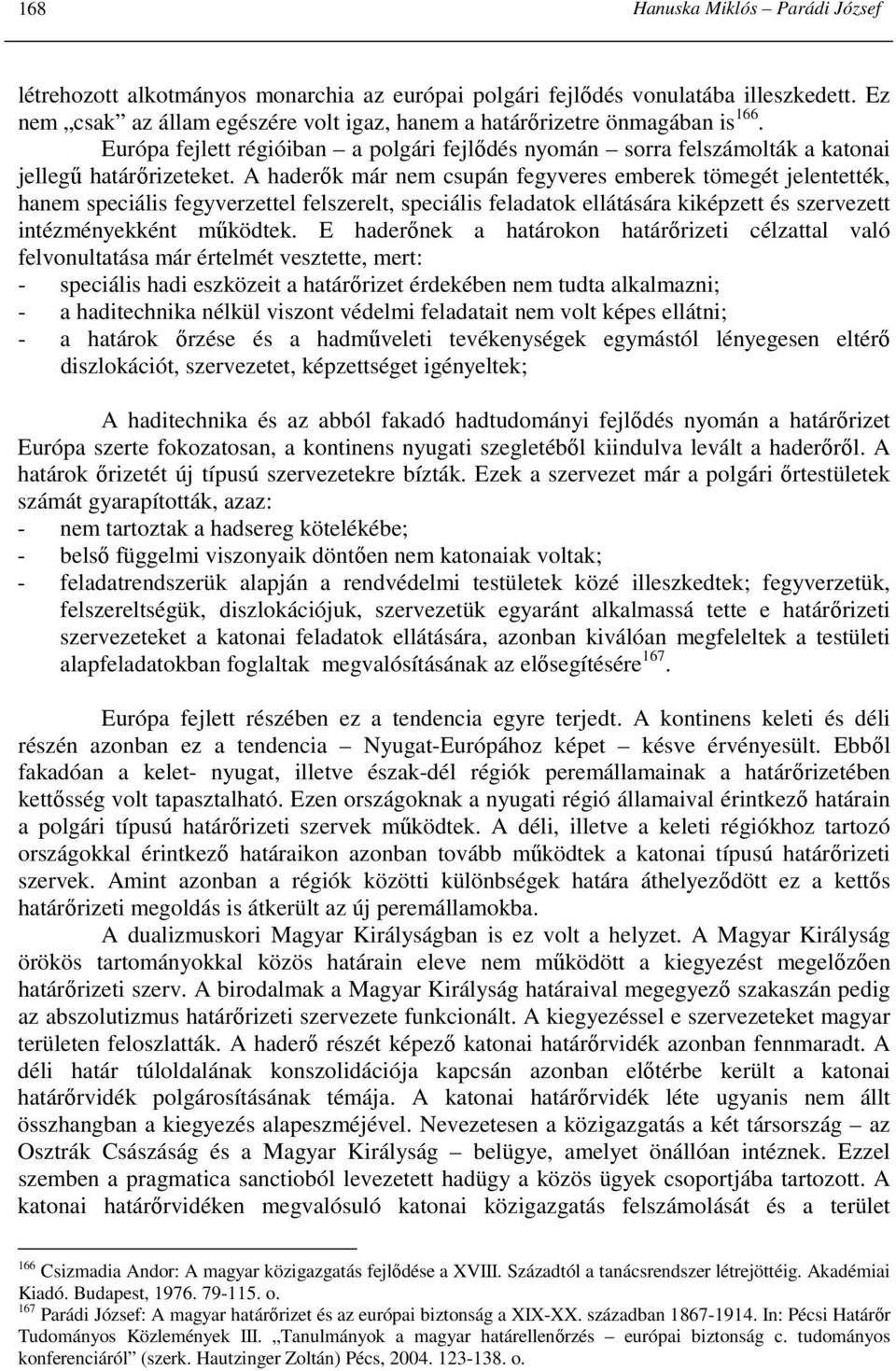 A haderık már nem csupán fegyveres emberek tömegét jelentették, hanem speciális fegyverzettel felszerelt, speciális feladatok ellátására kiképzett és szervezett intézményekként mőködtek.