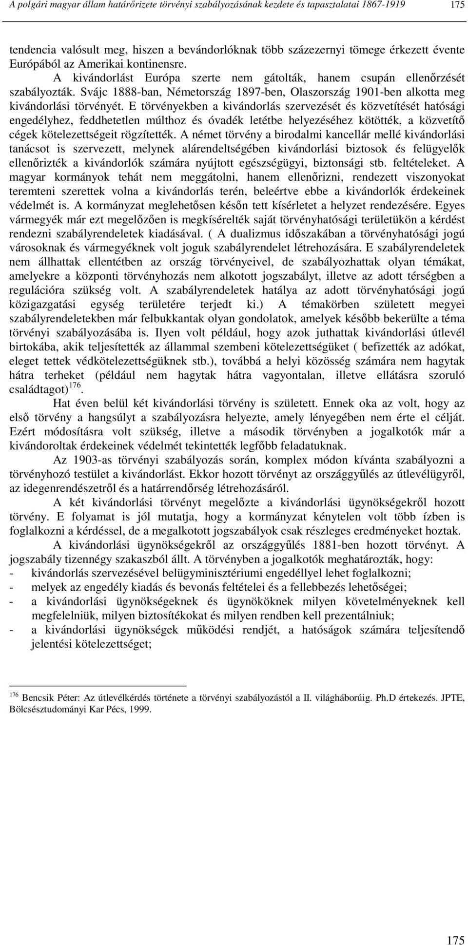 Svájc 1888-ban, Németország 1897-ben, Olaszország 1901-ben alkotta meg kivándorlási törvényét.