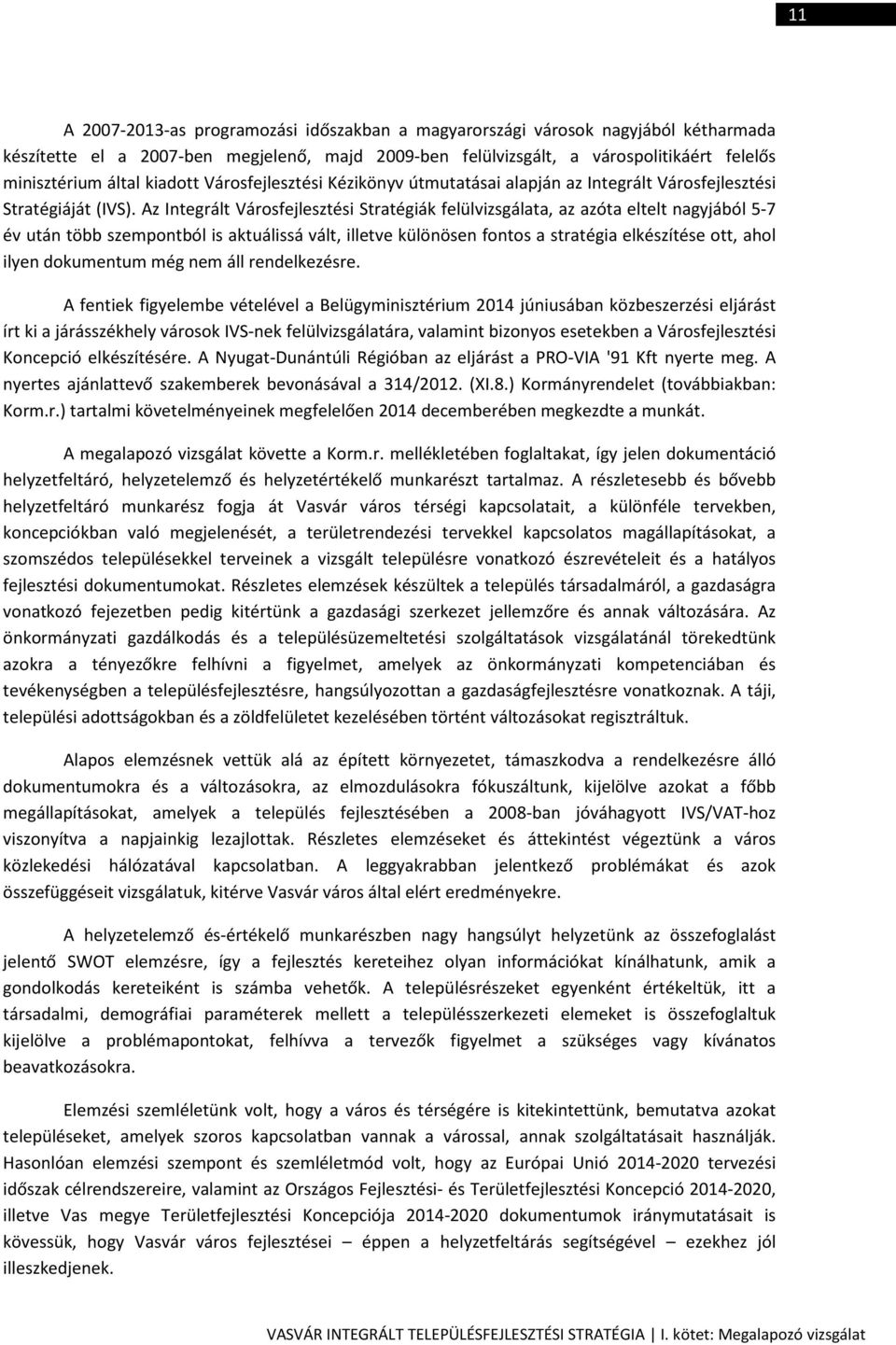 Az Integrált Városfejlesztési Stratégiák felülvizsgálata, az azóta eltelt nagyjából 5-7 év után több szempontból is aktuálissá vált, illetve különösen fontos a stratégia elkészítése ott, ahol ilyen