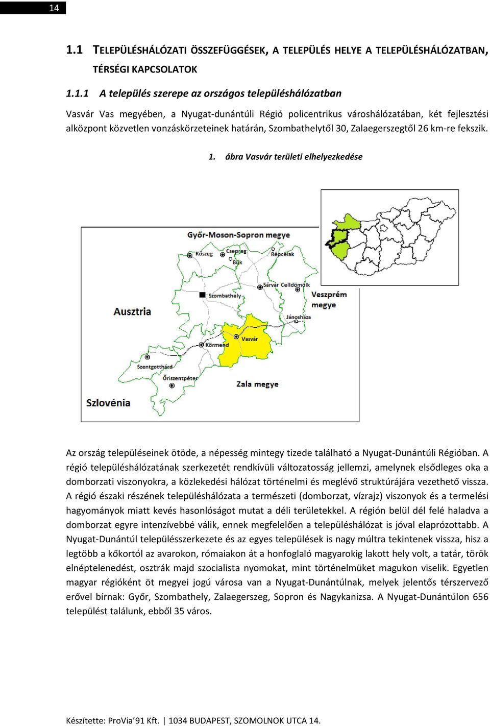 ábra Vasvár területi elhelyezkedése Az ország településeinek ötöde, a népesség mintegy tizede található a Nyugat-Dunántúli Régióban.