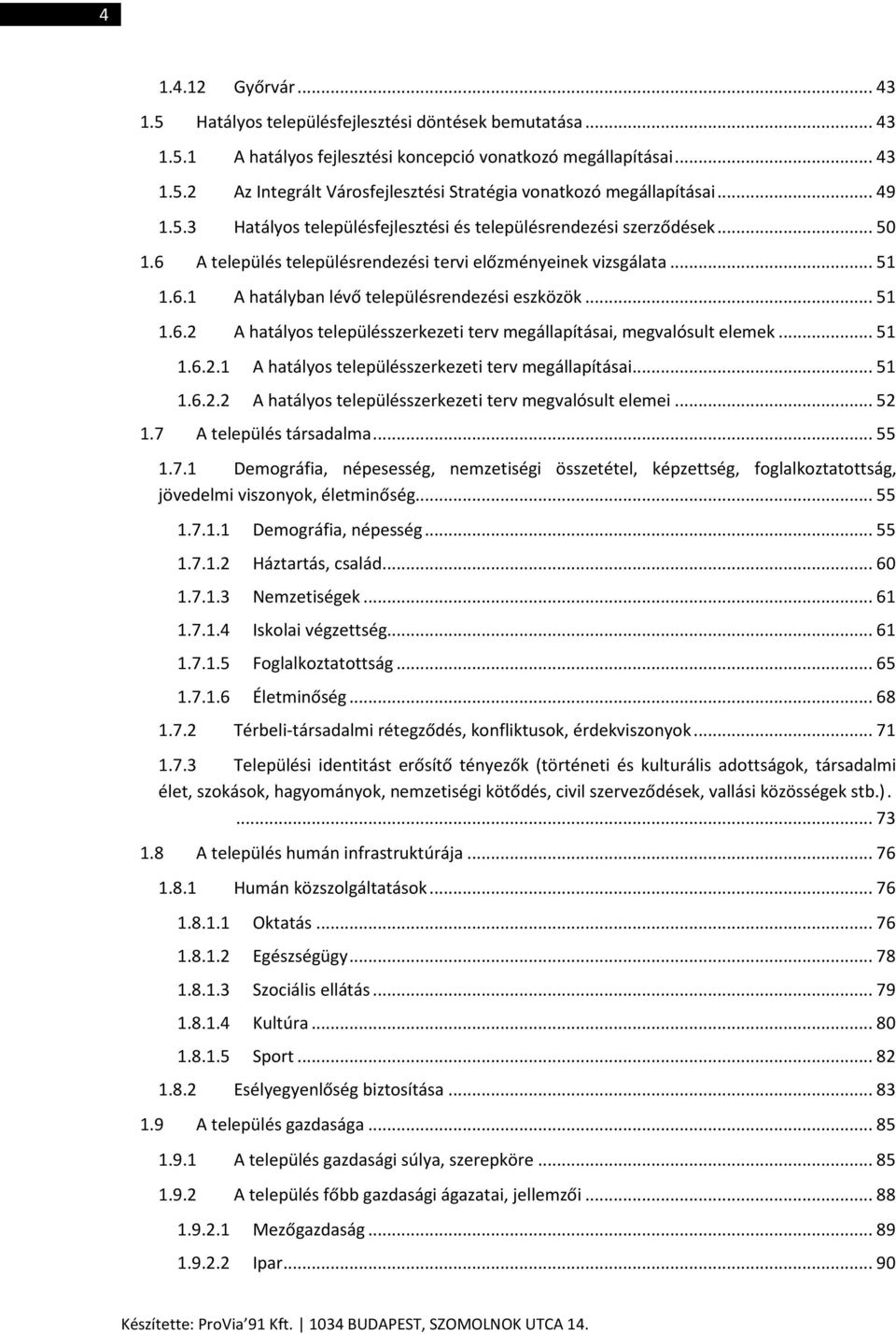 .. 51 1.6.2 A hatályos településszerkezeti terv megállapításai, megvalósult elemek... 51 1.6.2.1 A hatályos településszerkezeti terv megállapításai... 51 1.6.2.2 A hatályos településszerkezeti terv megvalósult elemei.