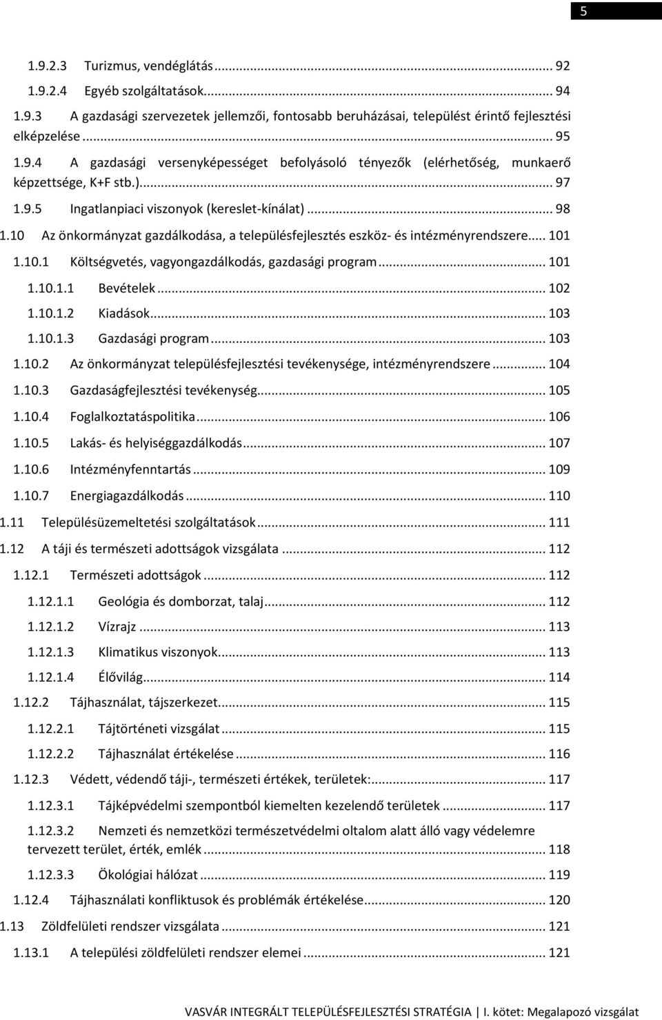 .. 101 1.10.1.1 Bevételek... 102 1.10.1.2 Kiadások... 103 1.10.1.3 Gazdasági program... 103 1.10.2 Az önkormányzat településfejlesztési tevékenysége, intézményrendszere... 104 1.10.3 Gazdaságfejlesztési tevékenység.