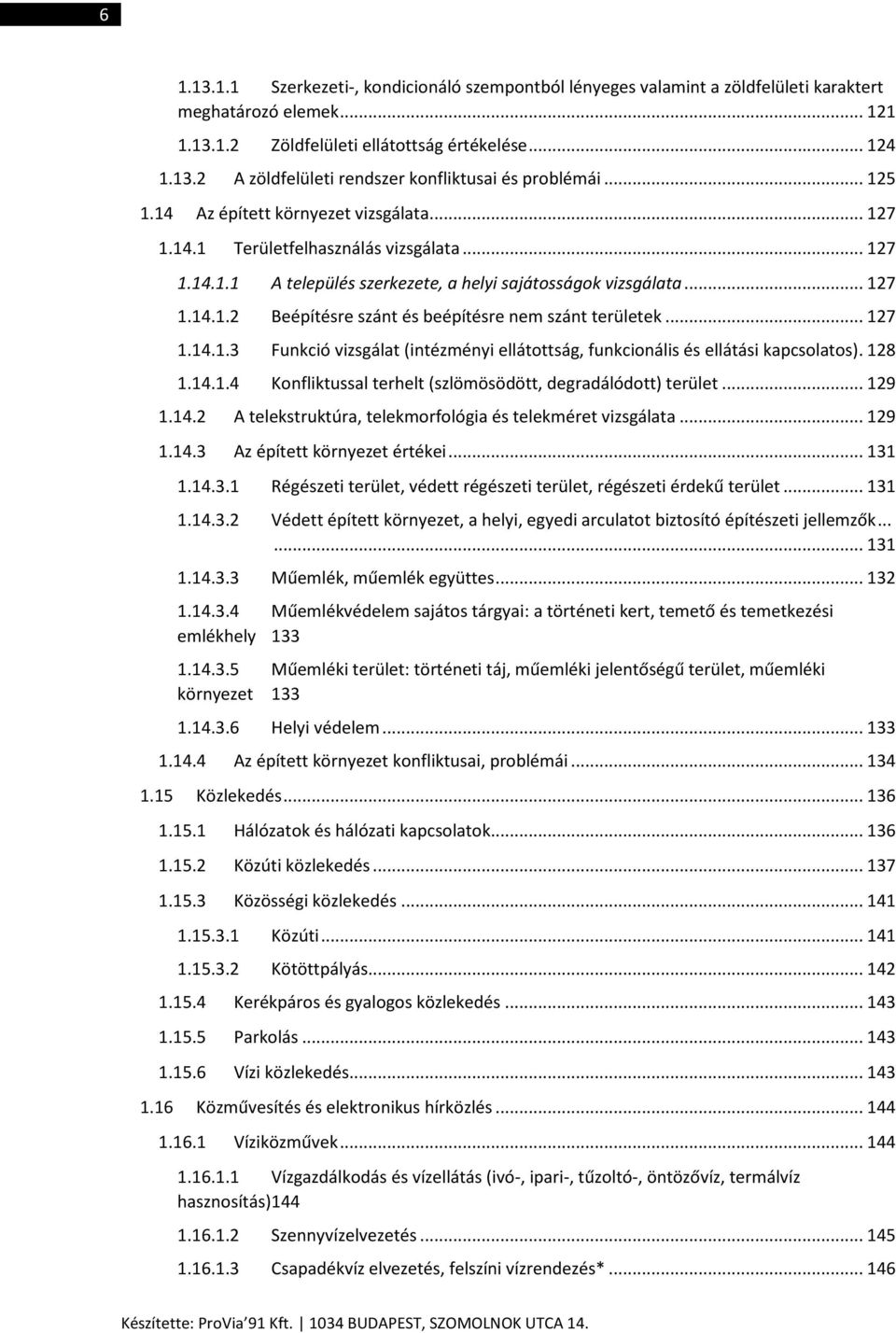 .. 127 1.14.1.3 Funkció vizsgálat (intézményi ellátottság, funkcionális és ellátási kapcsolatos). 128 1.14.1.4 Konfliktussal terhelt (szlömösödött, degradálódott) terület... 129 1.14.2 A telekstruktúra, telekmorfológia és telekméret vizsgálata.