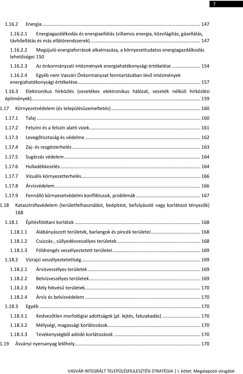 .. 159 1.17 Környezetvédelem (és településüzemeltetés)... 160 1.17.1 Talaj... 160 1.17.2 Felszíni és a felszín alatti vizek... 161 1.17.3 Levegőtisztaság és védelme... 162 1.17.4 Zaj- és rezgésterhelés.