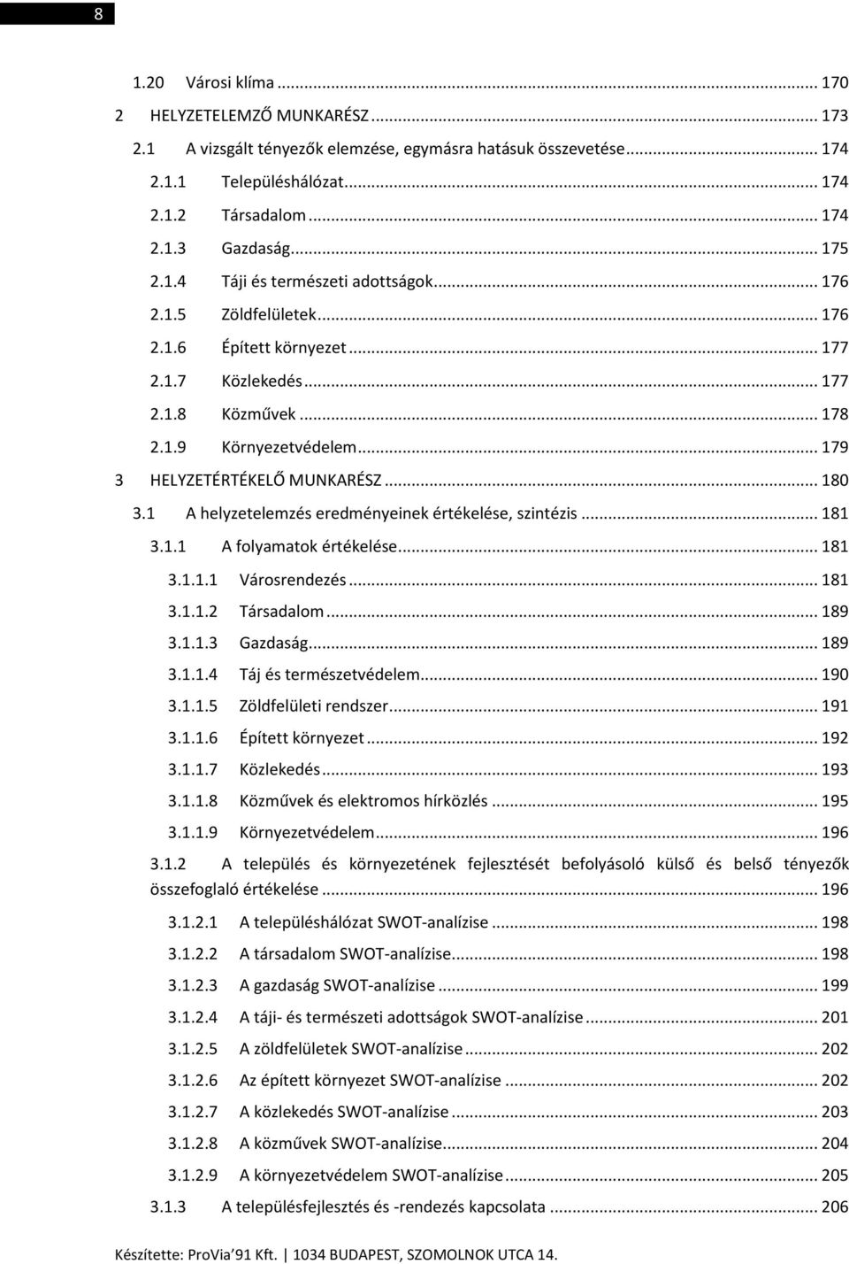 .. 179 3 HELYZETÉRTÉKELŐ MUNKARÉSZ... 180 3.1 A helyzetelemzés eredményeinek értékelése, szintézis... 181 3.1.1 A folyamatok értékelése... 181 3.1.1.1 Városrendezés... 181 3.1.1.2 Társadalom... 189 3.
