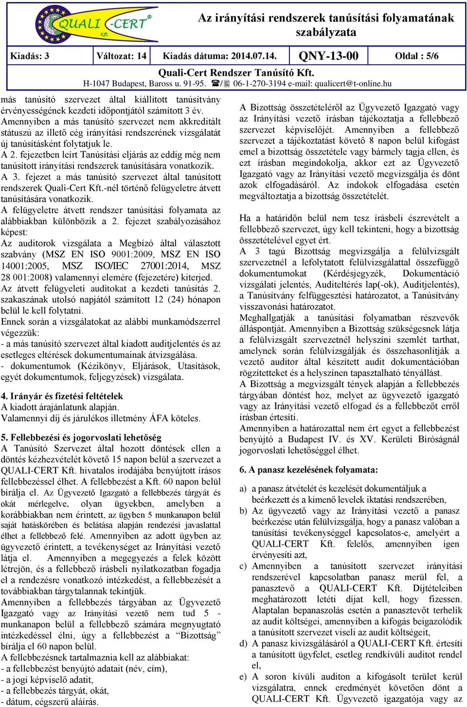 fejezetben leírt Tanúsítási eljárás az eddig még nem tanúsított irányítási rendszerek tanúsítására vonatkozik. A 3. fejezet a más tanúsító szervezet által tanúsított rendszerek Quali-Cert Kft.