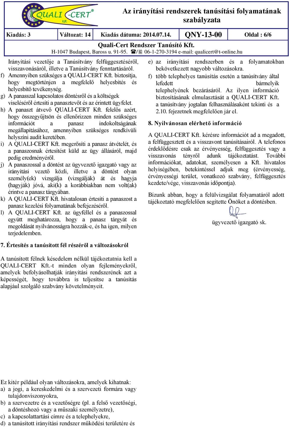 g) A panasszal kapcsolatos döntésről és a költségek viseléséről értesíti a panasztevőt és az érintett ügyfelet. h) A panaszt átvevő QUALI-CERT Kft.