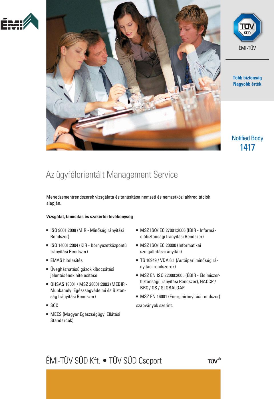 kibocsátási jelentésének hitelesítése OHSAS 18001 / MSZ 28001:2003 (MEBIR - Munkahelyi Egészségvédelmi és Biztonság Irányítási Rendszer) SCC MEES (Magyar Egészségügyi Ellátási Standardok) MSZ ISO/IEC