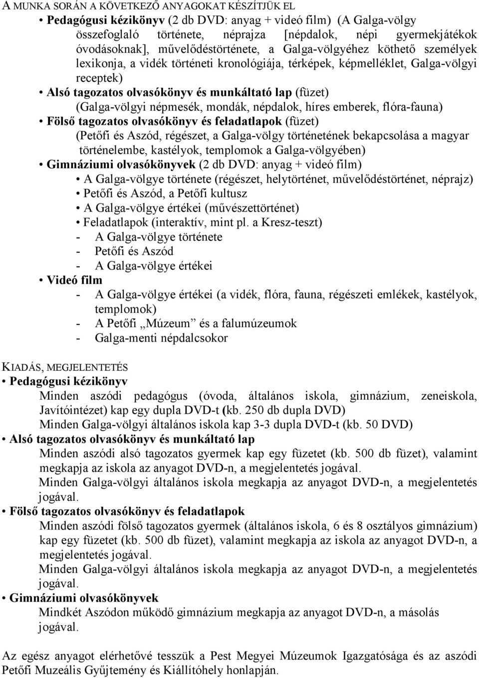 (Galga-völgyi népmesék, mondák, népdalok, híres emberek, flóra-fauna) Fölsı tagozatos olvasókönyv és feladatlapok (füzet) (Petıfi és Aszód, régészet, a Galga-völgy történetének bekapcsolása a magyar