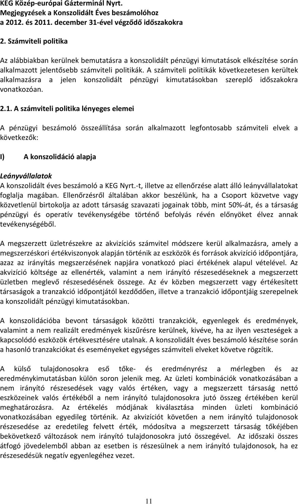 A számviteli politika lényeges elemei A pénzügyi beszámoló összeállítása során alkalmazott legfontosabb számviteli elvek a következők: I) A konszolidáció alapja Leányvállalatok A konszolidált éves