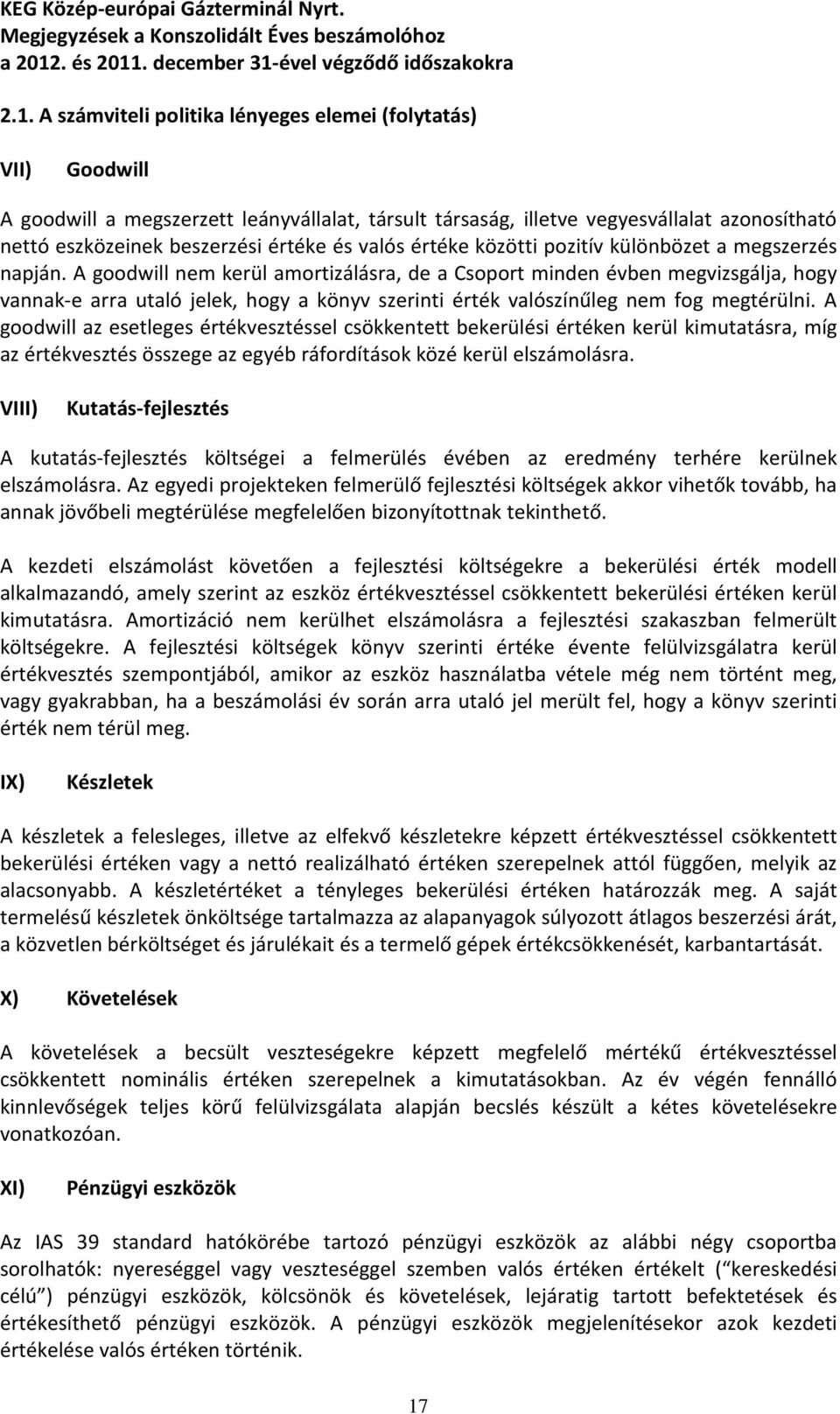 A goodwill nem kerül amortizálásra, de a Csoport minden évben megvizsgálja, hogy vannak-e arra utaló jelek, hogy a könyv szerinti érték valószínűleg nem fog megtérülni.