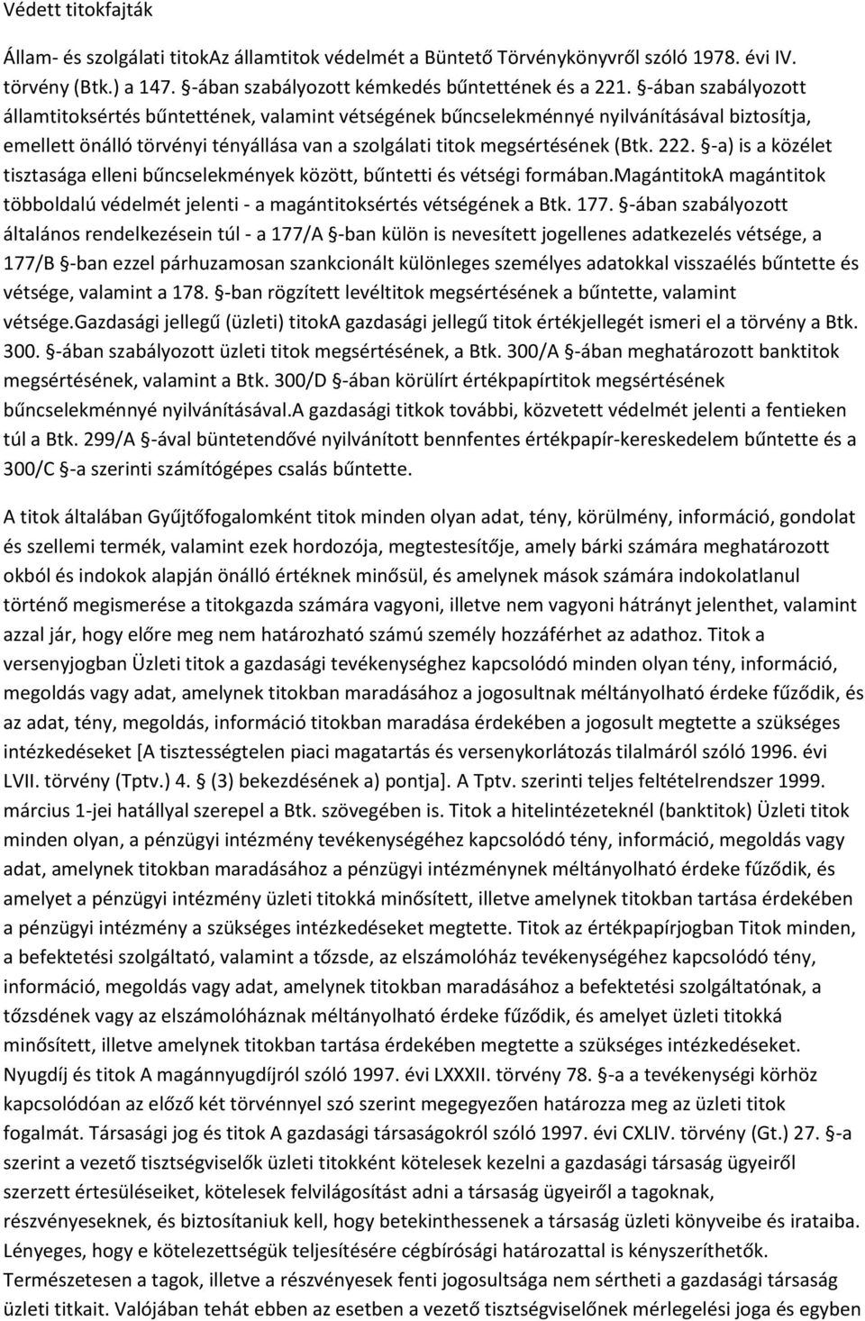 -a) is a közélet tisztasága elleni bűncselekmények között, bűntetti és vétségi formában.magántitoka magántitok többoldalú védelmét jelenti - a magántitoksértés vétségének a Btk. 177.