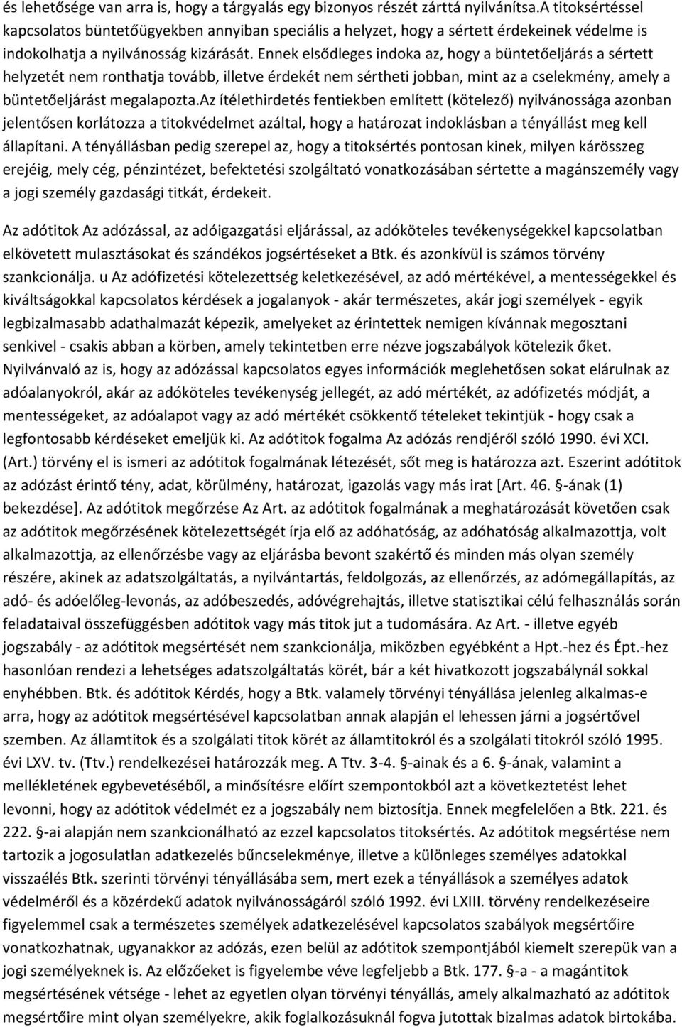 Ennek elsődleges indoka az, hogy a büntetőeljárás a sértett helyzetét nem ronthatja tovább, illetve érdekét nem sértheti jobban, mint az a cselekmény, amely a büntetőeljárást megalapozta.