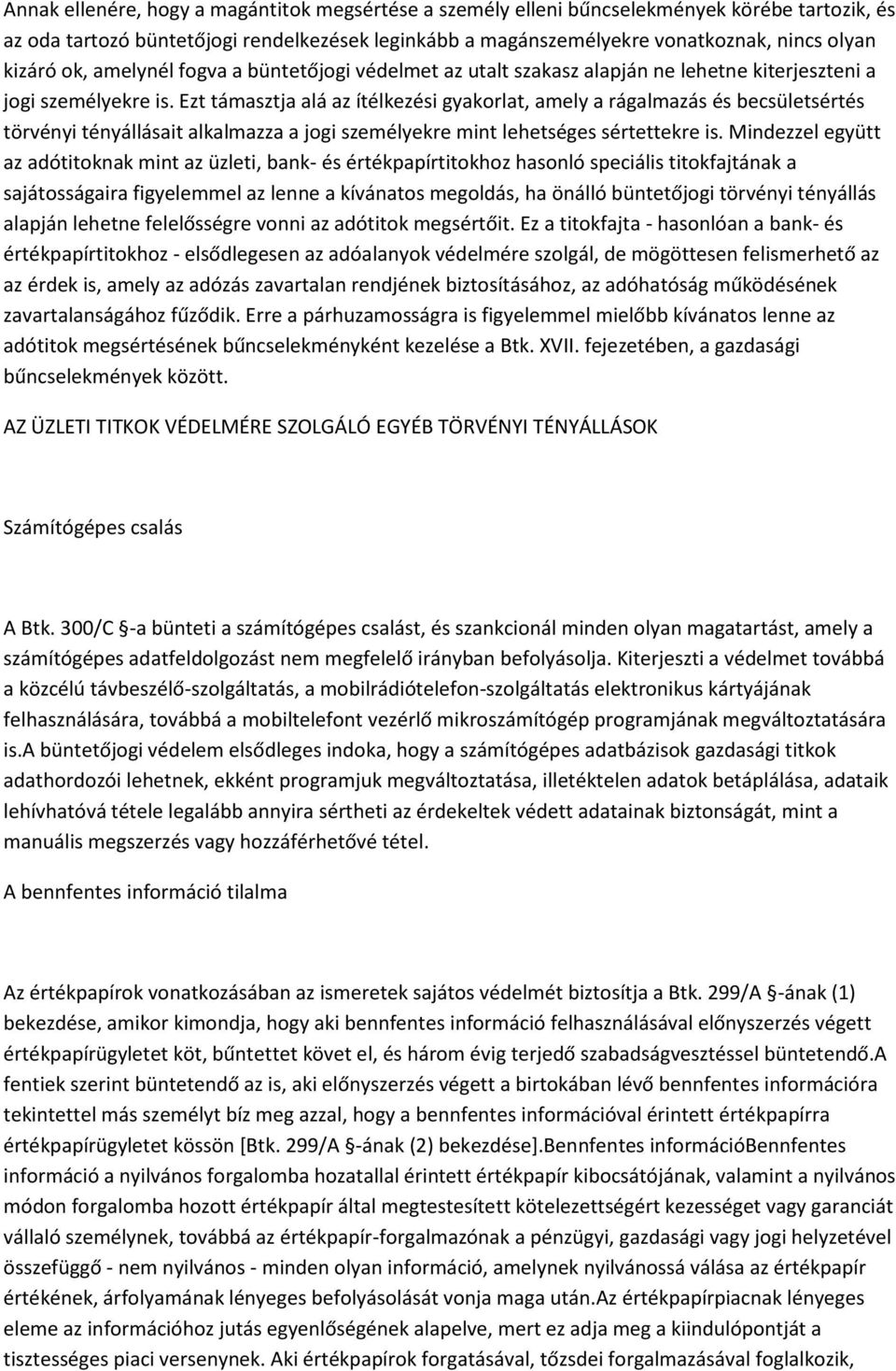 Ezt támasztja alá az ítélkezési gyakorlat, amely a rágalmazás és becsületsértés törvényi tényállásait alkalmazza a jogi személyekre mint lehetséges sértettekre is.