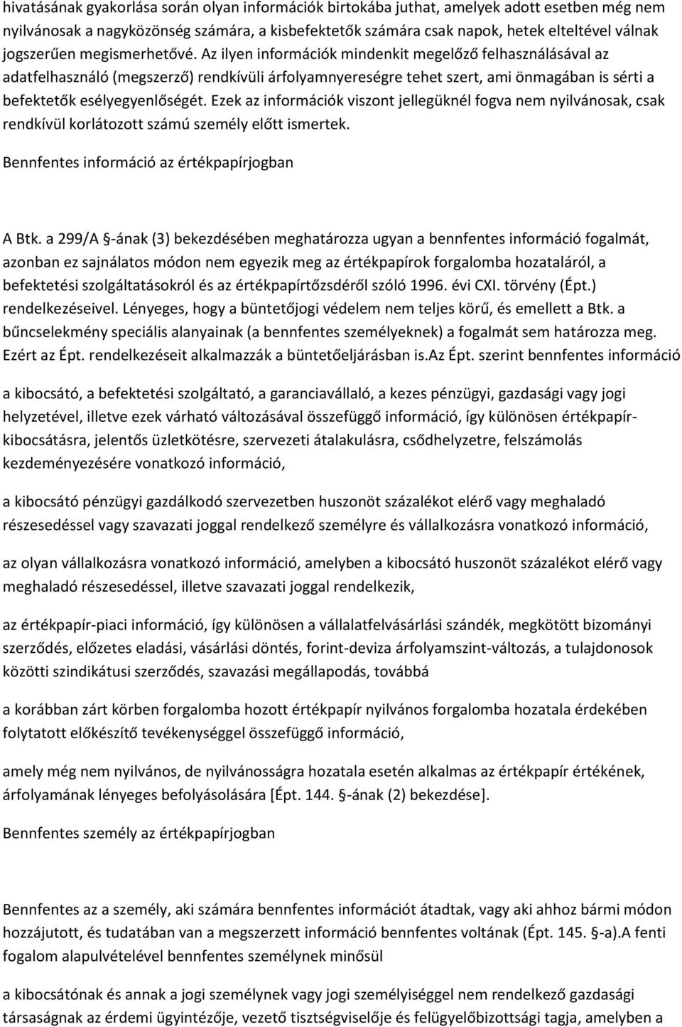 Az ilyen információk mindenkit megelőző felhasználásával az adatfelhasználó (megszerző) rendkívüli árfolyamnyereségre tehet szert, ami önmagában is sérti a befektetők esélyegyenlőségét.