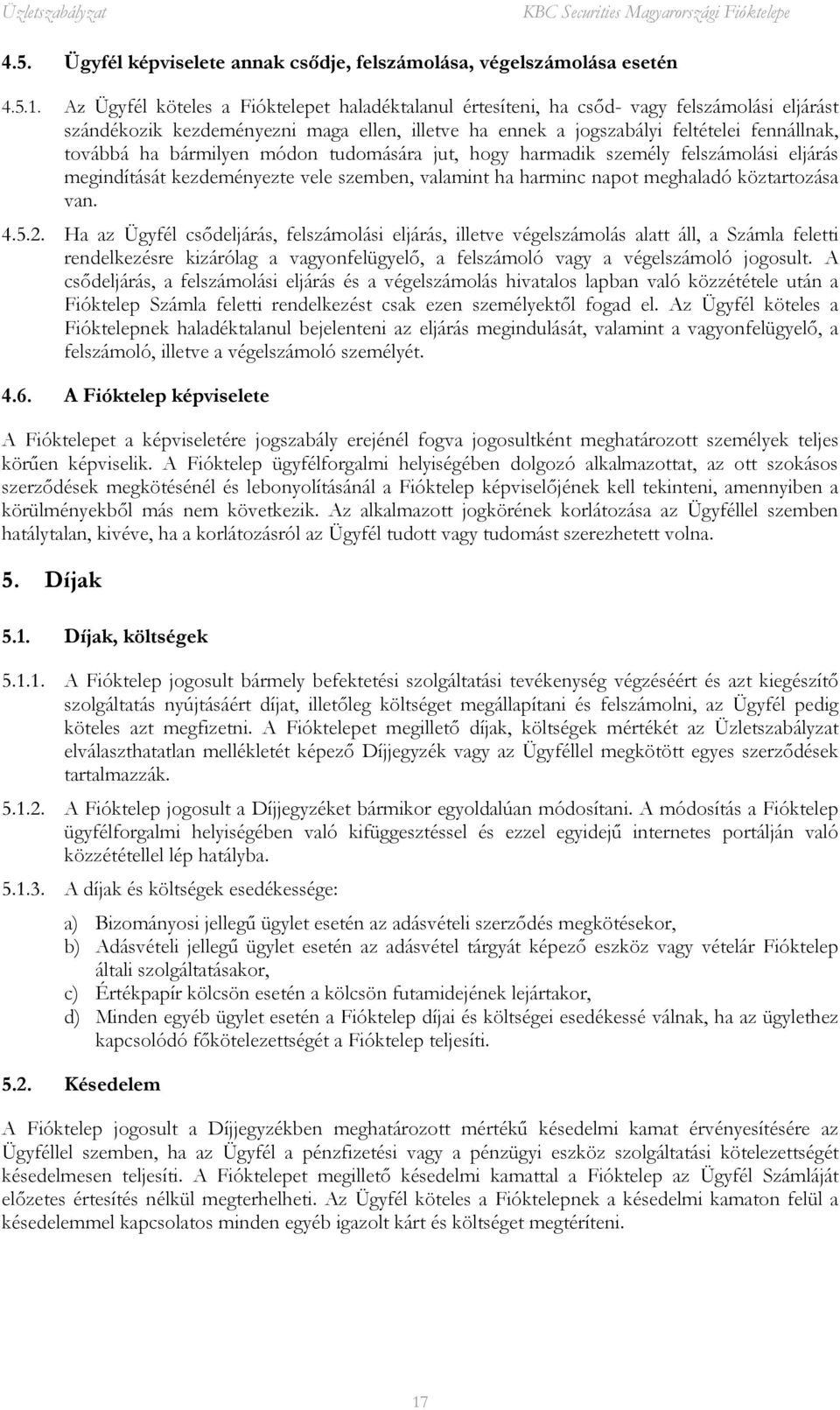 bármilyen módon tudomására jut, hogy harmadik személy felszámolási eljárás megindítását kezdeményezte vele szemben, valamint ha harminc napot meghaladó köztartozása van. 4.5.2.