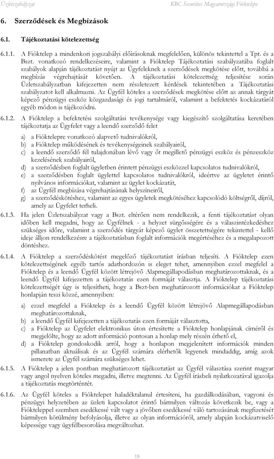 végrehajtását követően. A tájékoztatási kötelezettség teljesítése során Üzletszabályzatban kifejezetten nem részletezett kérdések tekintetében a Tájékoztatási szabályzatot kell alkalmazni.