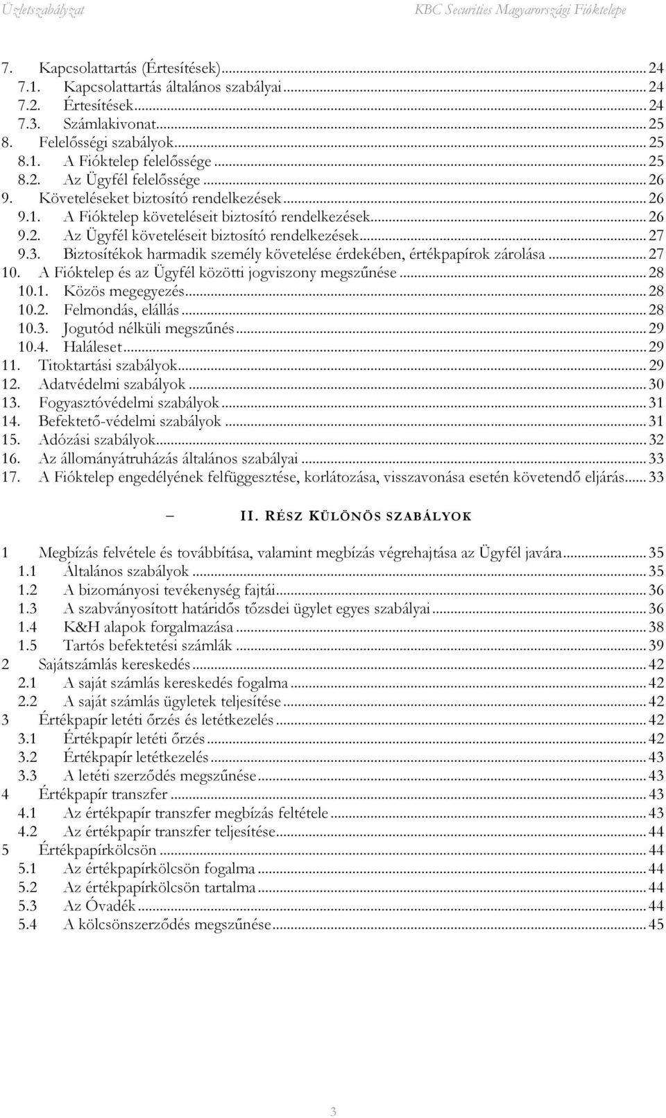 Biztosítékok harmadik személy követelése érdekében, értékpapírok zárolása...27 10. A Fióktelep és az Ügyfél közötti jogviszony megszűnése...28 10.1. Közös megegyezés...28 10.2. Felmondás, elállás.